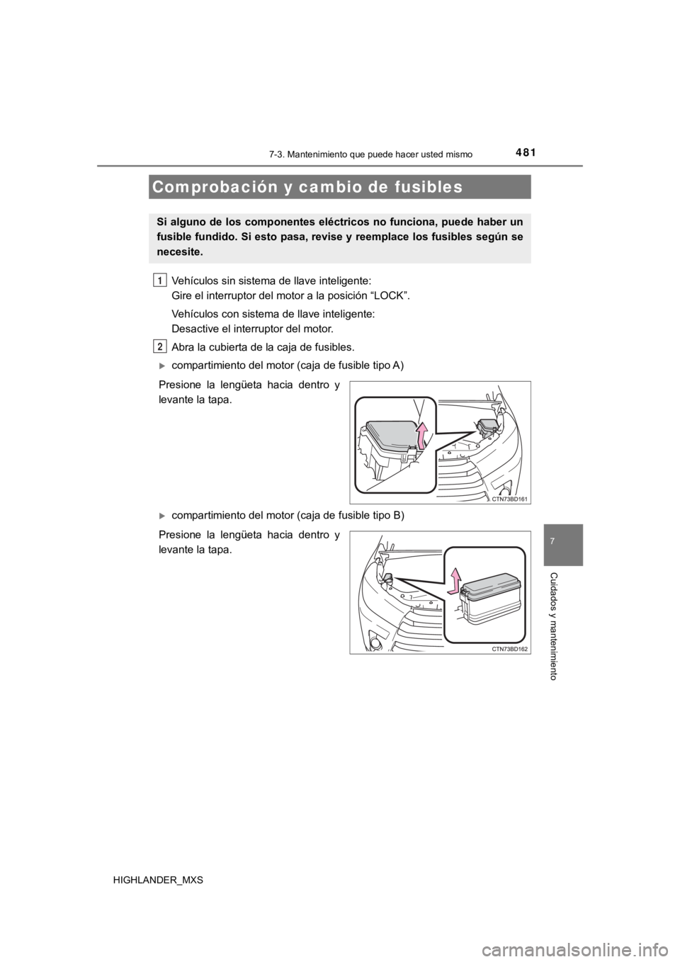 TOYOTA HIGHLANDER 2019  Manual del propietario (in Spanish) 4817-3. Mantenimiento que puede hacer usted mismo
7
Cuidados y mantenimiento
HIGHLANDER_MXS
Vehículos sin sistema de llave inteligente: 
Gire el interruptor del motor a la posición “LOCK”.
Vehí