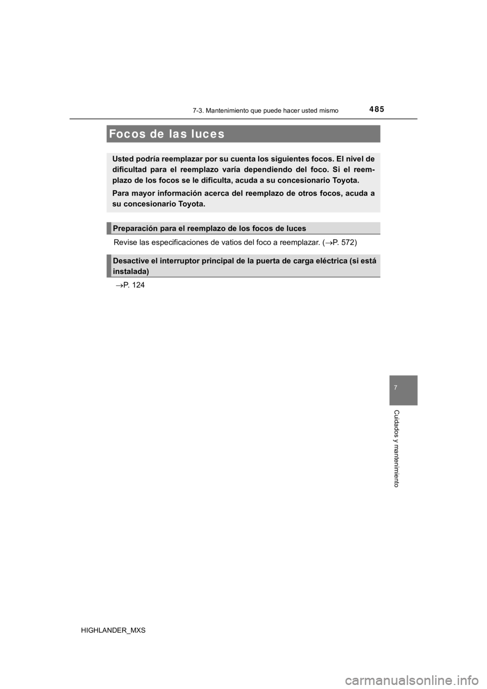 TOYOTA HIGHLANDER 2019  Manual del propietario (in Spanish) 4857-3. Mantenimiento que puede hacer usted mismo
7
Cuidados y mantenimiento
HIGHLANDER_MXS
Revise las especificaciones de vatios del foco a reemplazar. (P. 572)
 P. 124
Focos de las luces
Usted