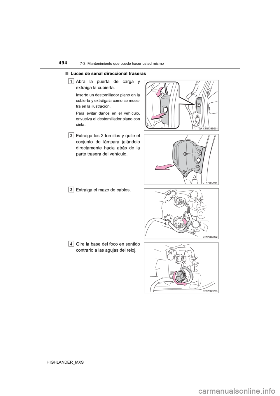 TOYOTA HIGHLANDER 2019  Manual del propietario (in Spanish) 4947-3. Mantenimiento que puede hacer usted mismo
HIGHLANDER_MXS■
Luces de señal direccional traseras
Abra  la  puerta  de  carga  y
extraiga la cubierta.
Inserte un destornillador plano en la
cubi