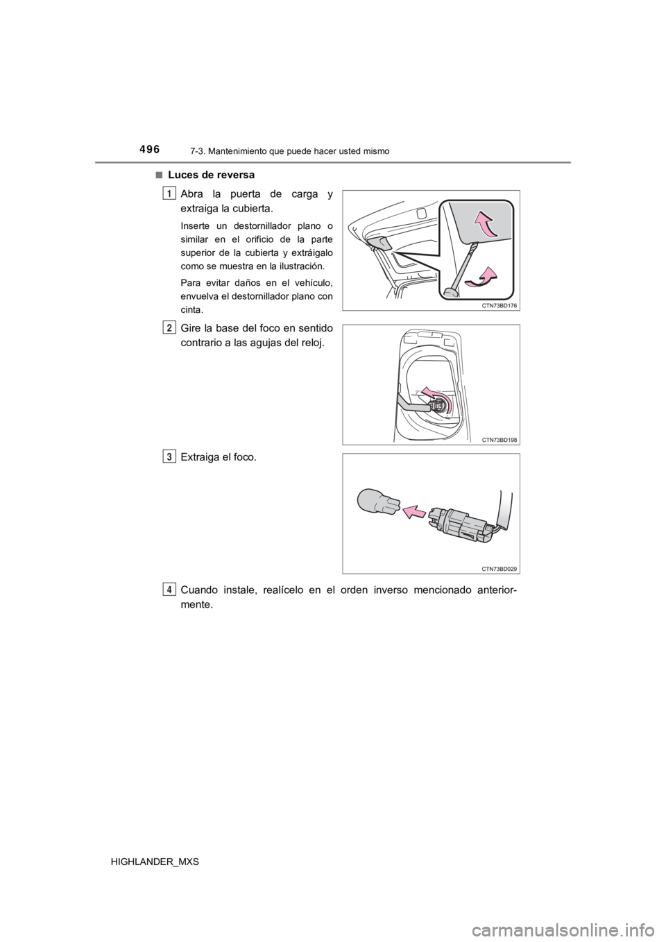TOYOTA HIGHLANDER 2019  Manual del propietario (in Spanish) 4967-3. Mantenimiento que puede hacer usted mismo
HIGHLANDER_MXS■
Luces de reversa
Abra  la  puerta  de  carga  y
extraiga la cubierta.
Inserte  un  destornillador  plano  o
similar  en  el  orifici