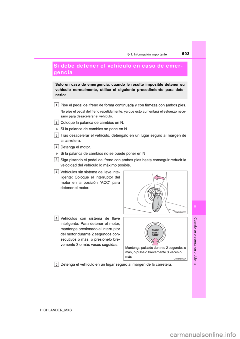 TOYOTA HIGHLANDER 2019 Manual del propietario (in Spanish) 5038-1. Información importante
8
Cuando se presenta un problema
HIGHLANDER_MXS
Pise el pedal del freno de forma continuada y con firmeza con ambos pies.
No pise el pedal del freno repetidamente, ya q TOYOTA HIGHLANDER 2019 Manual del propietario (in Spanish) 5038-1. Información importante
8
Cuando se presenta un problema
HIGHLANDER_MXS
Pise el pedal del freno de forma continuada y con firmeza con ambos pies.
No pise el pedal del freno repetidamente, ya q