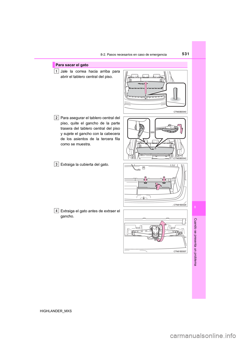 TOYOTA HIGHLANDER 2019 Manual del propietario (in Spanish) 5318-2. Pasos necesarios en caso de emergencia
8
Cuando se presenta un problema
HIGHLANDER_MXS
Jale la correa hacia arriba para
abrir el tablero central del piso.
Para asegurar el tablero central TOYOTA HIGHLANDER 2019 Manual del propietario (in Spanish) 5318-2. Pasos necesarios en caso de emergencia
8
Cuando se presenta un problema
HIGHLANDER_MXS
Jale la correa hacia arriba para
abrir el tablero central del piso.
Para asegurar el tablero central