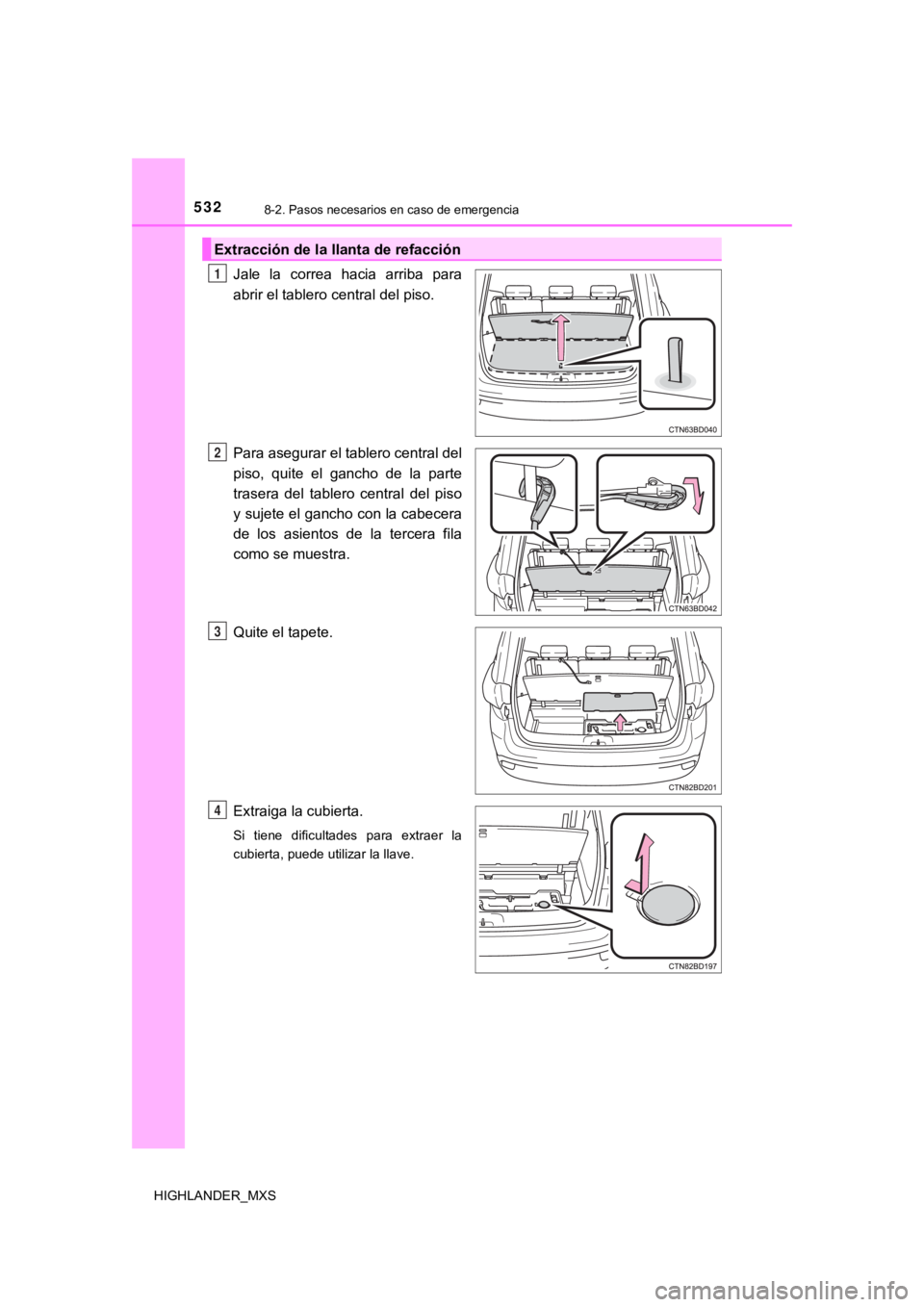 TOYOTA HIGHLANDER 2019 Manual del propietario (in Spanish) 5328-2. Pasos necesarios en caso de emergencia
HIGHLANDER_MXS
Jale la correa hacia arriba para
abrir el tablero central del piso.
Para asegurar el tablero central del
piso, quite el gancho de TOYOTA HIGHLANDER 2019 Manual del propietario (in Spanish) 5328-2. Pasos necesarios en caso de emergencia
HIGHLANDER_MXS
Jale la correa hacia arriba para
abrir el tablero central del piso.
Para asegurar el tablero central del
piso, quite el gancho de