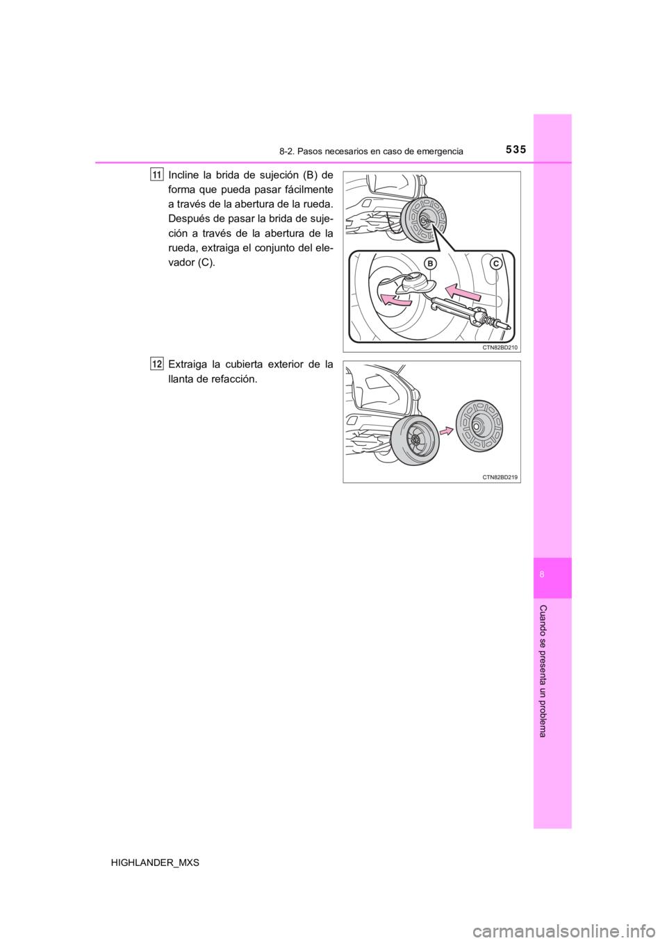 TOYOTA HIGHLANDER 2019 Manual del propietario (in Spanish) 5358-2. Pasos necesarios en caso de emergencia
8
Cuando se presenta un problema
HIGHLANDER_MXS
Incline la brida de sujeción (B) de
forma que pueda pasar fácilmente
a través de la abertura TOYOTA HIGHLANDER 2019 Manual del propietario (in Spanish) 5358-2. Pasos necesarios en caso de emergencia
8
Cuando se presenta un problema
HIGHLANDER_MXS
Incline la brida de sujeción (B) de
forma que pueda pasar fácilmente
a través de la abertura