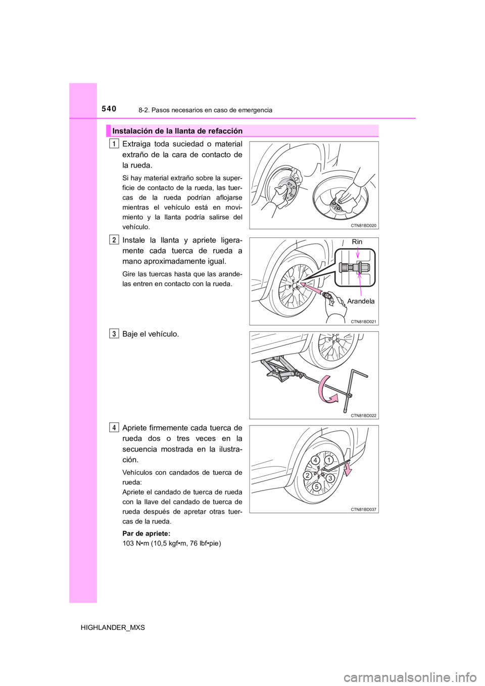 TOYOTA HIGHLANDER 2019 Manual del propietario (in Spanish) 5408-2. Pasos necesarios en caso de emergencia
HIGHLANDER_MXS
Extraiga toda suciedad o material
extraño de la cara de contacto de
la rueda.
Si hay material extraño sobre la super-
ficie d TOYOTA HIGHLANDER 2019 Manual del propietario (in Spanish) 5408-2. Pasos necesarios en caso de emergencia
HIGHLANDER_MXS
Extraiga toda suciedad o material
extraño de la cara de contacto de
la rueda.
Si hay material extraño sobre la super-
ficie d