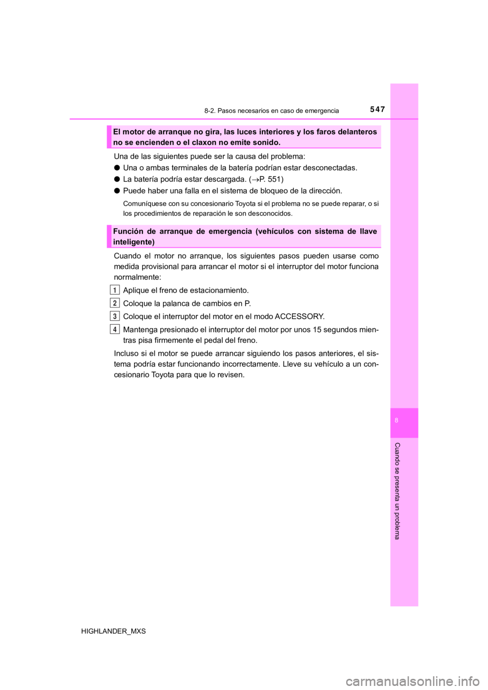 TOYOTA HIGHLANDER 2019  Manual del propietario (in Spanish) 5478-2. Pasos necesarios en caso de emergencia
8
Cuando se presenta un problema
HIGHLANDER_MXS
Una de las siguientes puede ser la causa del problema:
●Una o ambas terminales de la batería podrían 