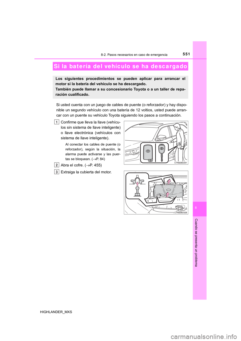 TOYOTA HIGHLANDER 2019  Manual del propietario (in Spanish) 5518-2. Pasos necesarios en caso de emergencia
8
Cuando se presenta un problema
HIGHLANDER_MXS
Si usted cuenta con un juego de cables de puente (o reforzador) y hay dispo-
nible un segundo vehículo c