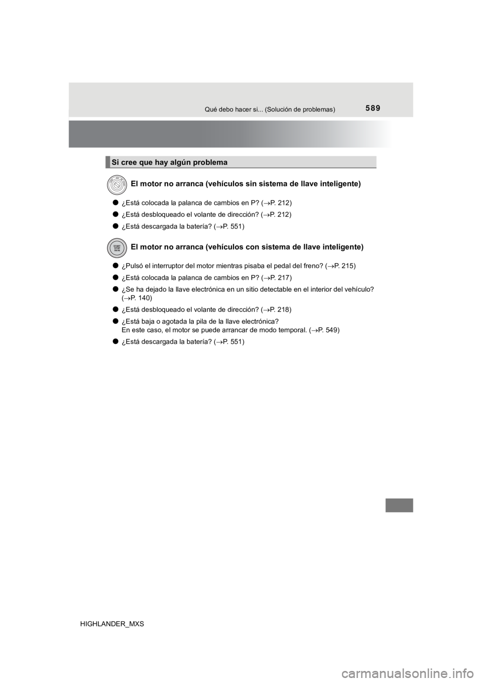 TOYOTA HIGHLANDER 2019 Manual del propietario (in Spanish) 589Qué debo hacer si... (Solución de problemas)
HIGHLANDER_MXS
●¿Está colocada la palanca de cambios en P? (P. 212)
●¿Está desbloqueado el volante de dirección? ( P. 212)
●¿Está d TOYOTA HIGHLANDER 2019 Manual del propietario (in Spanish) 589Qué debo hacer si... (Solución de problemas)
HIGHLANDER_MXS
●¿Está colocada la palanca de cambios en P? (P. 212)
●¿Está desbloqueado el volante de dirección? ( P. 212)
●¿Está d