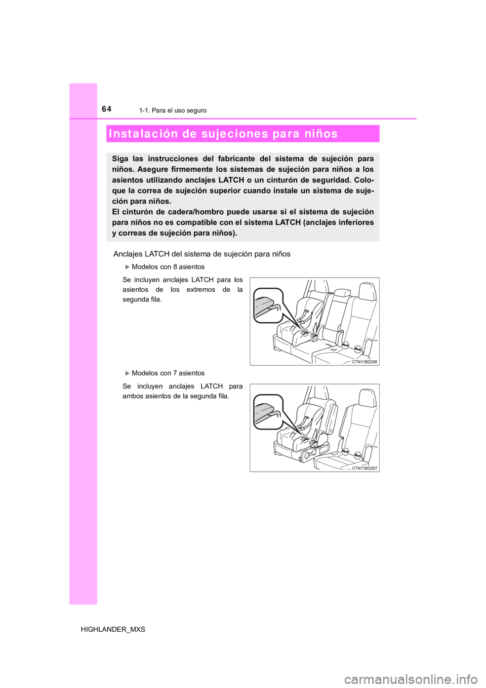 TOYOTA HIGHLANDER 2019  Manual del propietario (in Spanish) 641-1. Para el uso seguro
HIGHLANDER_MXS
Anclajes LATCH del sistema de sujeción para niños
Modelos con 8 asientos
Se  incluyen  anclajes  LATCH  para  los
asientos  de  los  extremos  de  la
segu