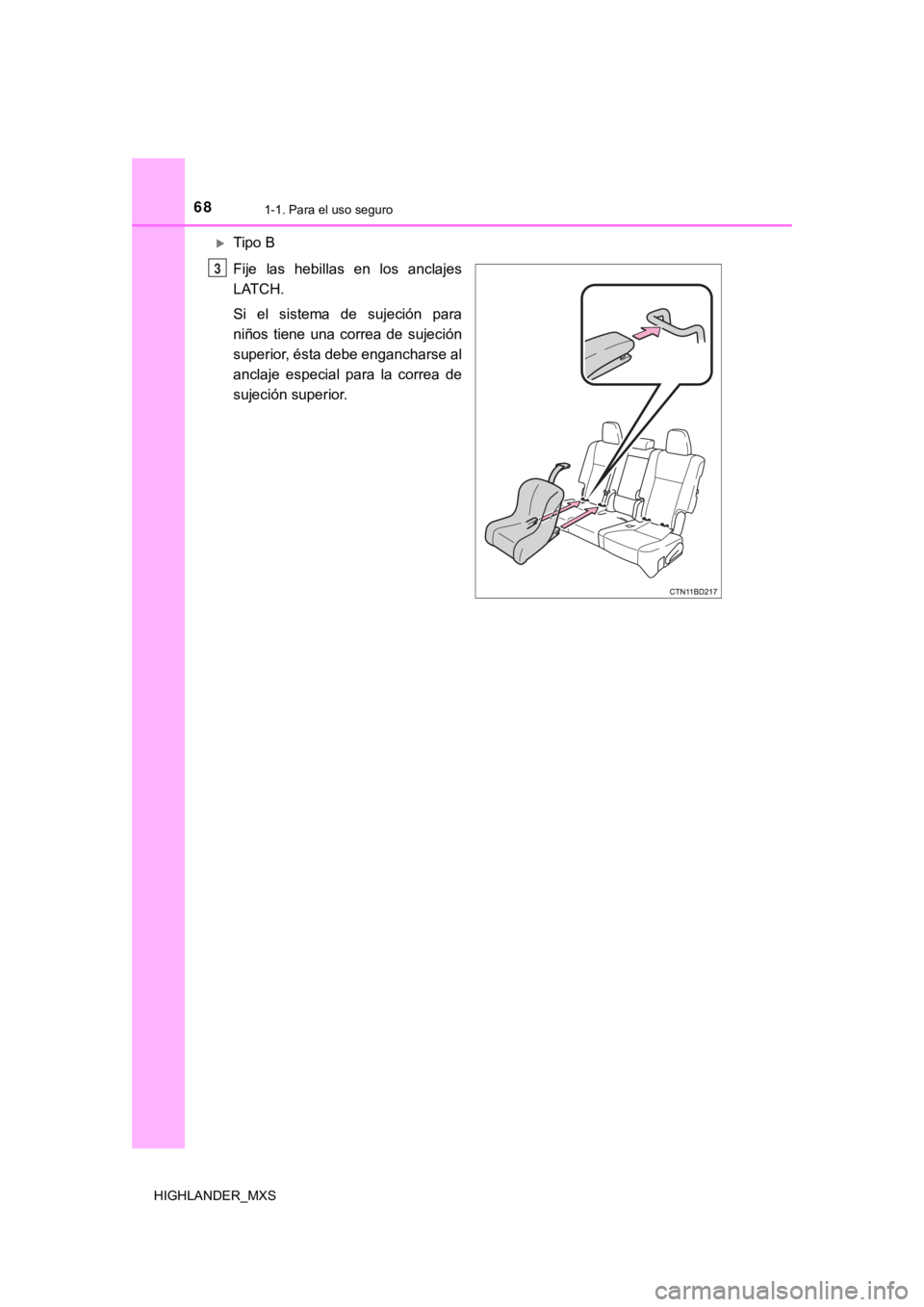 TOYOTA HIGHLANDER 2019  Manual del propietario (in Spanish) 681-1. Para el uso seguro
HIGHLANDER_MXS
Tipo B
Fije  las  hebillas  en  los  anclajes
LATCH. 
Si  el  sistema  de  sujeción  para
niños  tiene  una  correa  de  sujeción
superior, ésta debe en