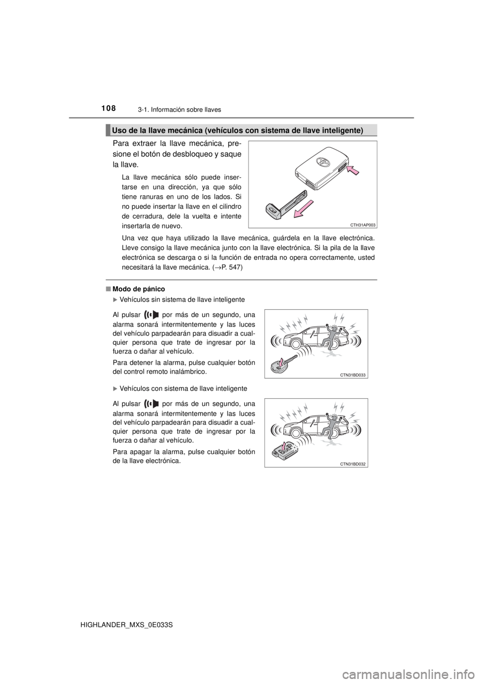 TOYOTA HIGHLANDER 2018  Manual del propietario (in Spanish) 1083-1. Información sobre llaves
HIGHLANDER_MXS_0E033S
Para extraer la llave mecánica, pre-
sione el botón de desbloqueo y saque
la llave.
La llave mecánica sólo puede inser-
tarse en una direcci