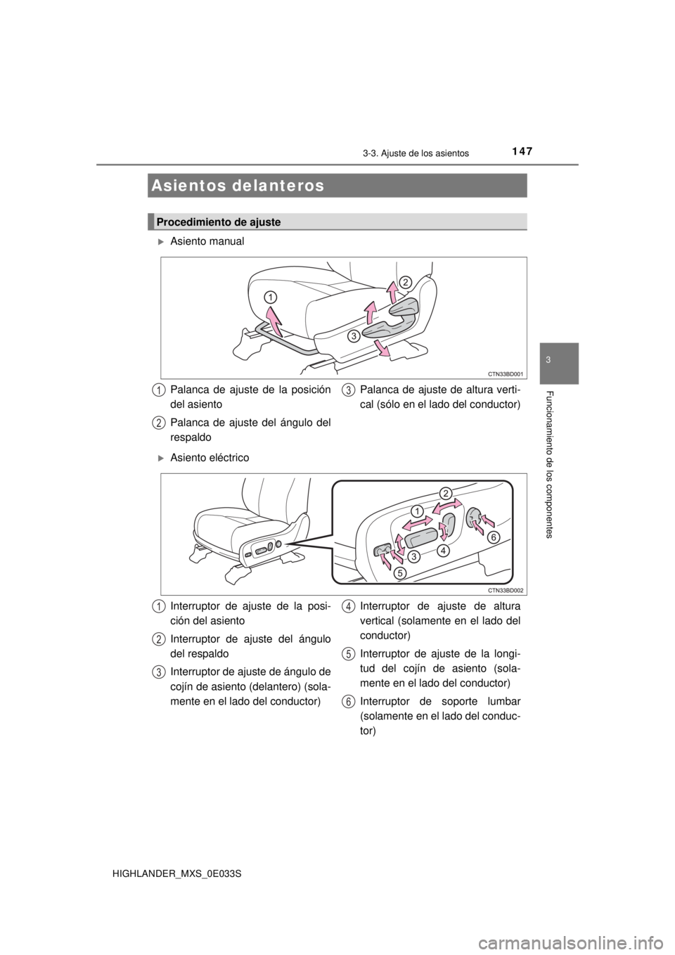 TOYOTA HIGHLANDER 2018 Manual del propietario (in Spanish) 147
3
Funcionamiento de los componentes
HIGHLANDER_MXS_0E033S
3-3. Ajuste de los asientos
Asiento manual
Asiento eléctrico
Asientos delanteros
Procedimiento de ajuste
Palanca de ajuste de la po TOYOTA HIGHLANDER 2018 Manual del propietario (in Spanish) 147
3
Funcionamiento de los componentes
HIGHLANDER_MXS_0E033S
3-3. Ajuste de los asientos
Asiento manual
Asiento eléctrico
Asientos delanteros
Procedimiento de ajuste
Palanca de ajuste de la po