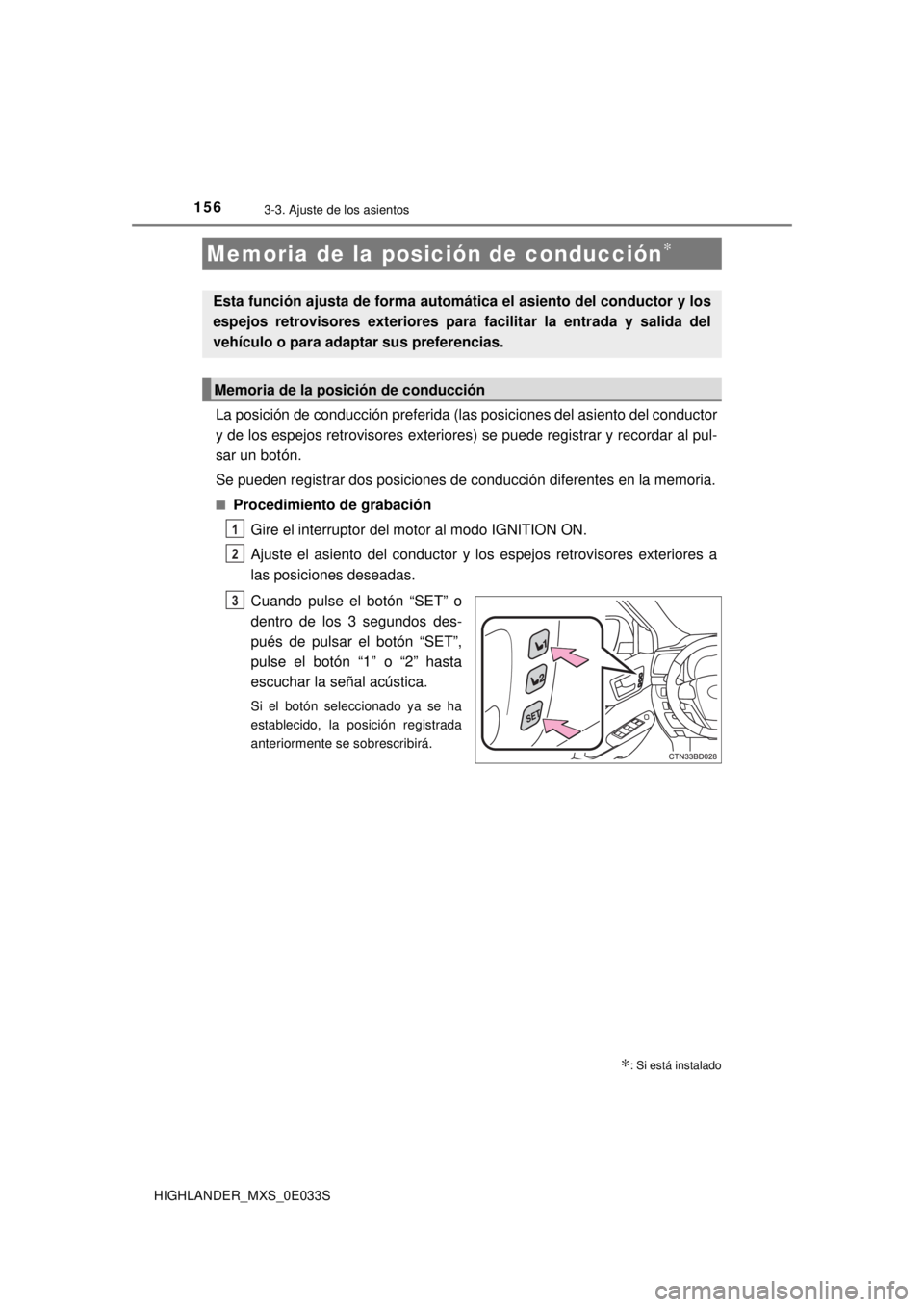 TOYOTA HIGHLANDER 2018 Manual del propietario (in Spanish) 1563-3. Ajuste de los asientos
HIGHLANDER_MXS_0E033S
La posición de conducción preferida (las posiciones del asiento del conductor
y de los espejos retrovisores exteriores) se puede registrar y reco TOYOTA HIGHLANDER 2018 Manual del propietario (in Spanish) 1563-3. Ajuste de los asientos
HIGHLANDER_MXS_0E033S
La posición de conducción preferida (las posiciones del asiento del conductor
y de los espejos retrovisores exteriores) se puede registrar y reco