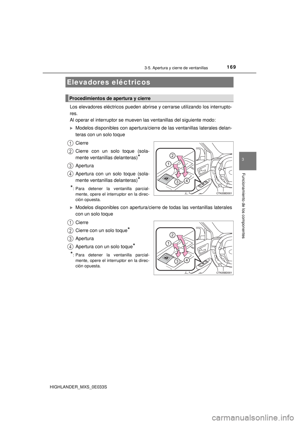 TOYOTA HIGHLANDER 2018 Manual del propietario (in Spanish) 169
3
Funcionamiento de los componentes
HIGHLANDER_MXS_0E033S
3-5. Apertura y cierre de ventanillas
Los elevadores eléctricos pueden abrirse y cerrarse utilizando los interrupto-
res.
Al operar el in TOYOTA HIGHLANDER 2018 Manual del propietario (in Spanish) 169
3
Funcionamiento de los componentes
HIGHLANDER_MXS_0E033S
3-5. Apertura y cierre de ventanillas
Los elevadores eléctricos pueden abrirse y cerrarse utilizando los interrupto-
res.
Al operar el in