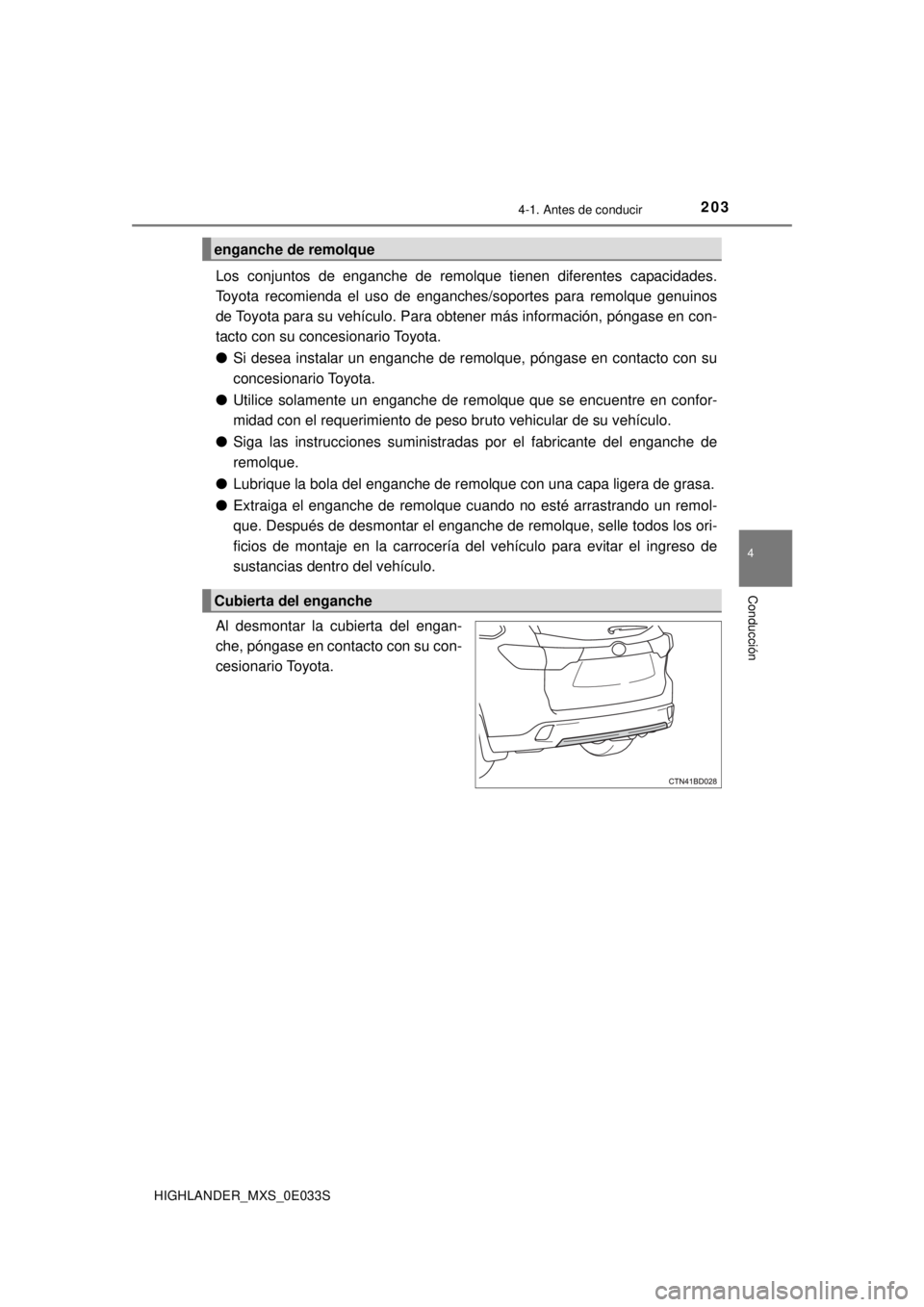 TOYOTA HIGHLANDER 2018  Manual del propietario (in Spanish) 2034-1. Antes de conducir
4
Conducción
HIGHLANDER_MXS_0E033S
Los conjuntos de enganche de remolque tienen diferentes capacidades.
Toyota recomienda el uso de enganches/soportes para remolque genuinos