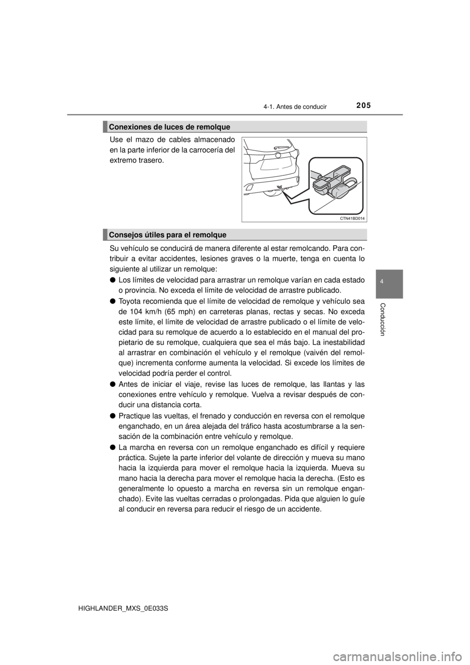 TOYOTA HIGHLANDER 2018  Manual del propietario (in Spanish) 2054-1. Antes de conducir
4
Conducción
HIGHLANDER_MXS_0E033S
Use el mazo de cables almacenado
en la parte inferior de la carrocería del
extremo trasero.
Su vehículo se conducirá de manera diferent