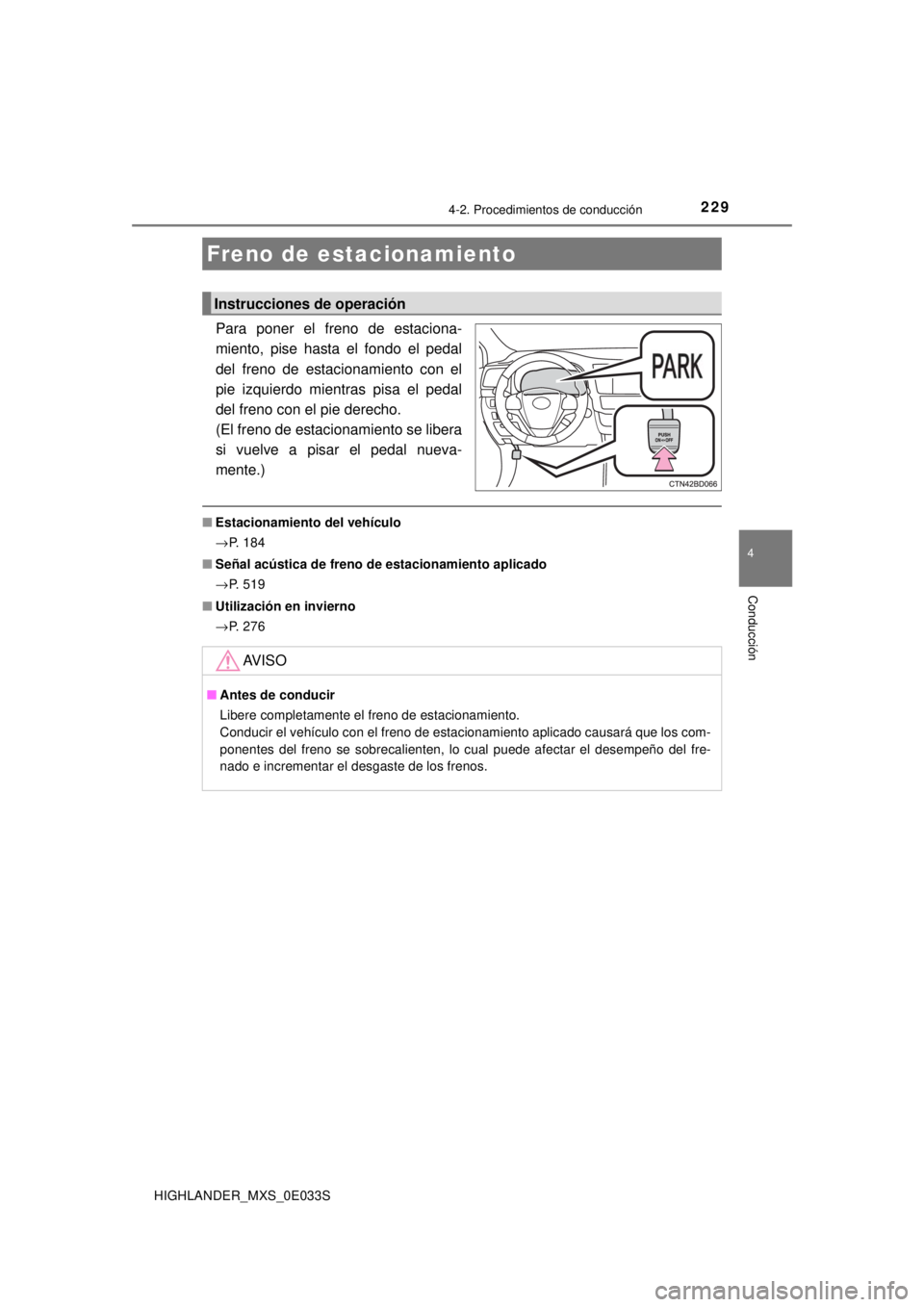 TOYOTA HIGHLANDER 2018  Manual del propietario (in Spanish) 2294-2. Procedimientos de conducción
4
Conducción
HIGHLANDER_MXS_0E033S
Para poner el freno de estaciona-
miento, pise hasta el fondo el pedal
del freno de estacionamiento con el
pie izquierdo mient
