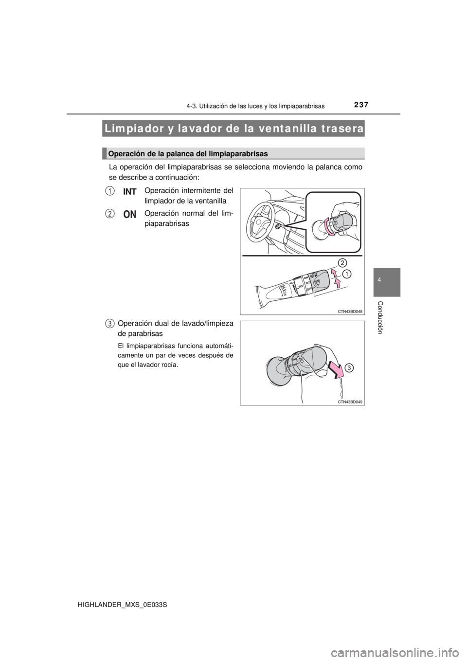 TOYOTA HIGHLANDER 2018  Manual del propietario (in Spanish) 2374-3. Utilización de las luces y los limpiaparabrisas
4
Conducción
HIGHLANDER_MXS_0E033S
La operación del limpiaparabrisas se selecciona moviendo la palanca como
se describe a continuación:Opera