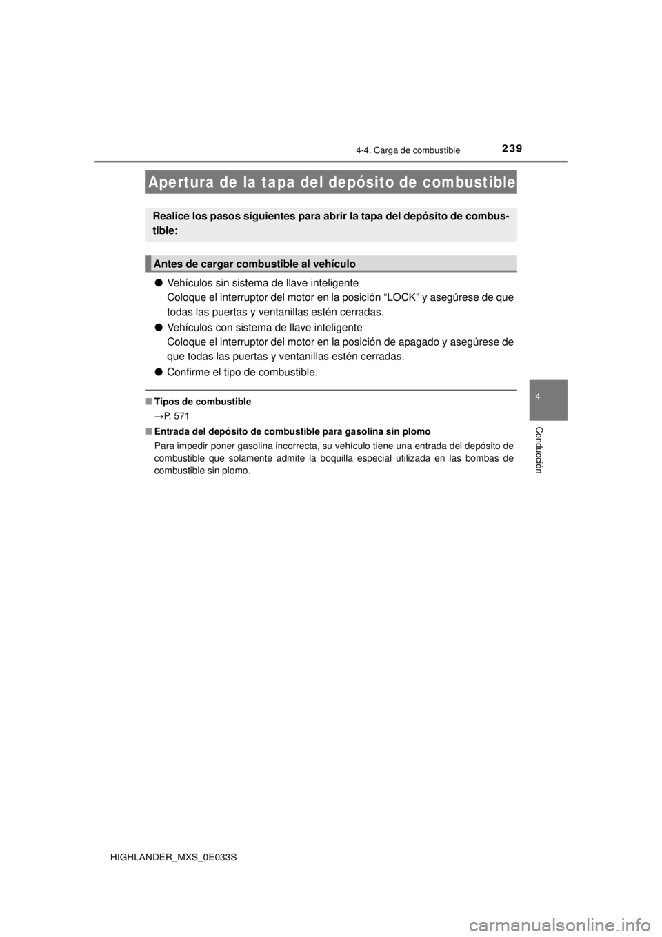 TOYOTA HIGHLANDER 2018  Manual del propietario (in Spanish) 239
4
Conducción
HIGHLANDER_MXS_0E033S
4-4. Carga de combustible
●Vehículos sin sistema de llave inteligente
Coloque el interruptor del motor en la posición “LOCK” y asegúrese de que
todas l