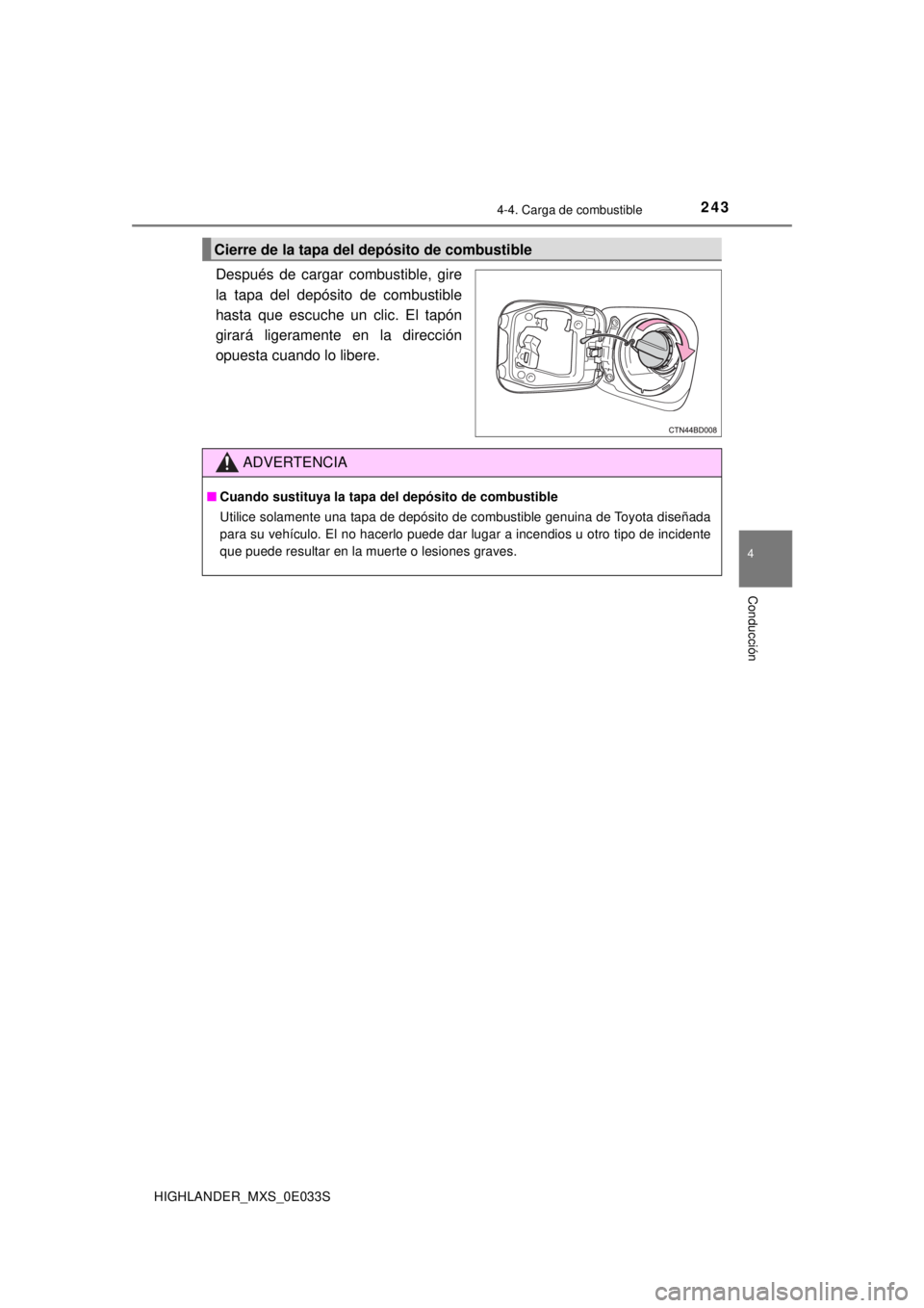 TOYOTA HIGHLANDER 2018  Manual del propietario (in Spanish) 2434-4. Carga de combustible
4
Conducción
HIGHLANDER_MXS_0E033S
Después de cargar combustible, gire
la tapa del depósito de combustible
hasta que escuche un clic. El tapón
girará ligeramente en l