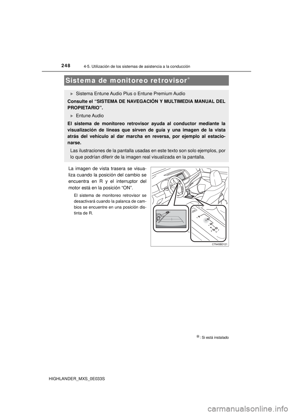 TOYOTA HIGHLANDER 2018  Manual del propietario (in Spanish) 2484-5. Utilización de los sistemas de asistencia a la conducción
HIGHLANDER_MXS_0E033S
La imagen de vista trasera se visua-
liza cuando la posición del cambio se
encuentra en R y el interruptor de