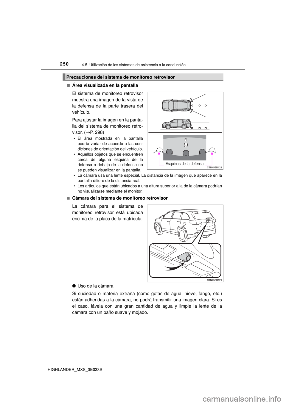 TOYOTA HIGHLANDER 2018  Manual del propietario (in Spanish) 2504-5. Utilización de los sistemas de asistencia a la conducción
HIGHLANDER_MXS_0E033S■
Área visualizada en la pantalla
El sistema de monitoreo retrovisor
muestra una imagen de la vista de
la de