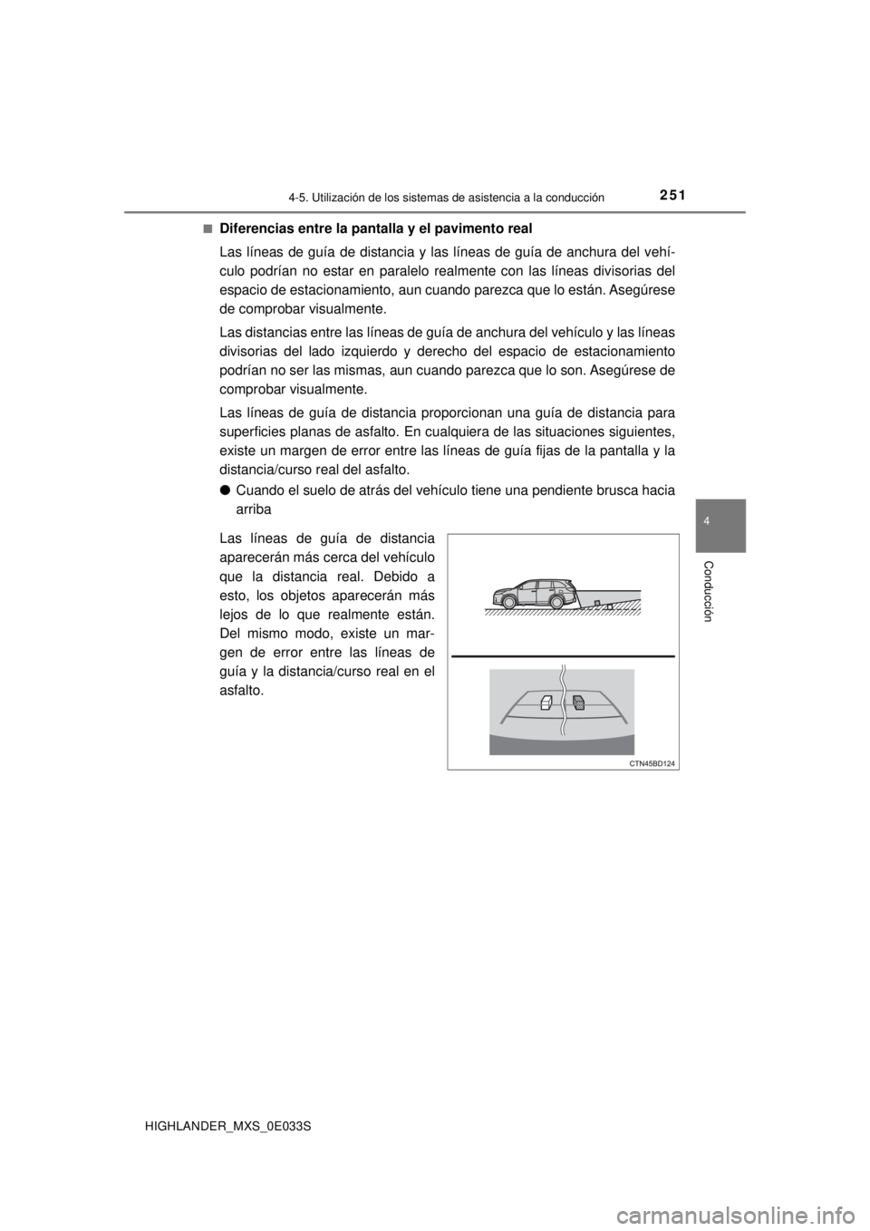 TOYOTA HIGHLANDER 2018 Manual del propietario (in Spanish) 2514-5. Utilización de los sistemas de asistencia a la conducción
4
Conducción
HIGHLANDER_MXS_0E033S■
Diferencias entre la pantalla y el pavimento real
Las líneas de guía de distancia y las lí TOYOTA HIGHLANDER 2018 Manual del propietario (in Spanish) 2514-5. Utilización de los sistemas de asistencia a la conducción
4
Conducción
HIGHLANDER_MXS_0E033S■
Diferencias entre la pantalla y el pavimento real
Las líneas de guía de distancia y las lí