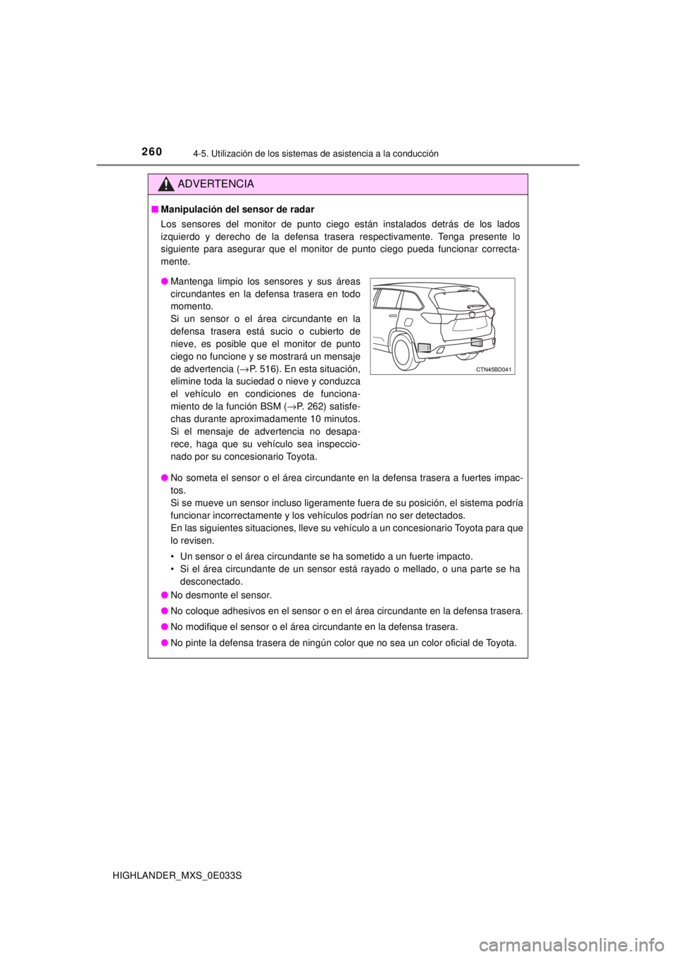 TOYOTA HIGHLANDER 2018 Manual del propietario (in Spanish) 2604-5. Utilización de los sistemas de asistencia a la conducción
HIGHLANDER_MXS_0E033S
ADVERTENCIA
■Manipulación del sensor de radar
Los sensores del monitor de punto ciego están instalados det TOYOTA HIGHLANDER 2018 Manual del propietario (in Spanish) 2604-5. Utilización de los sistemas de asistencia a la conducción
HIGHLANDER_MXS_0E033S
ADVERTENCIA
■Manipulación del sensor de radar
Los sensores del monitor de punto ciego están instalados det