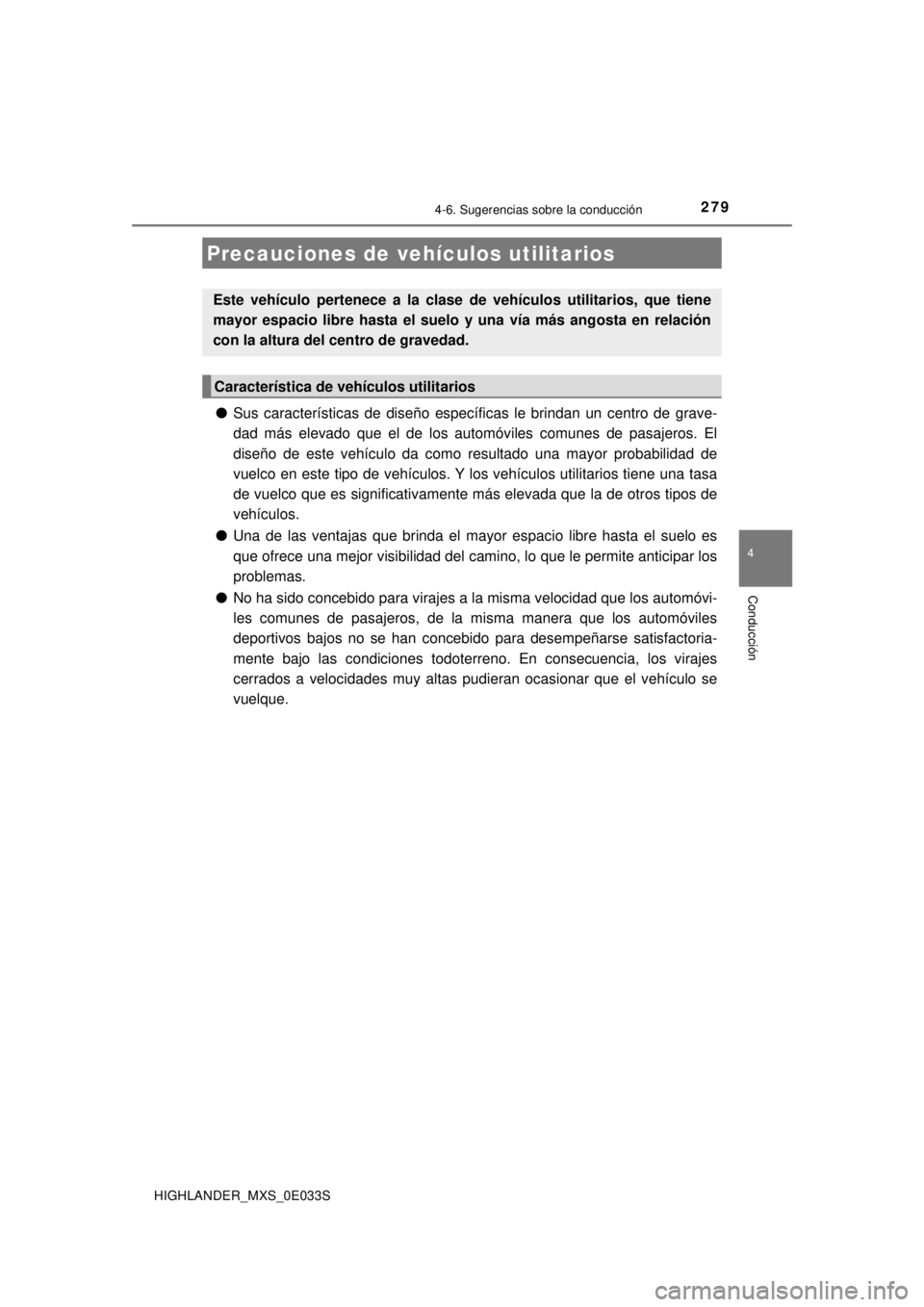 TOYOTA HIGHLANDER 2018 Manual del propietario (in Spanish) 2794-6. Sugerencias sobre la conducción
4
Conducción
HIGHLANDER_MXS_0E033S
●Sus características de diseño específicas le brindan un centro de grave-
dad más elevado que el de los automóviles TOYOTA HIGHLANDER 2018 Manual del propietario (in Spanish) 2794-6. Sugerencias sobre la conducción
4
Conducción
HIGHLANDER_MXS_0E033S
●Sus características de diseño específicas le brindan un centro de grave-
dad más elevado que el de los automóviles