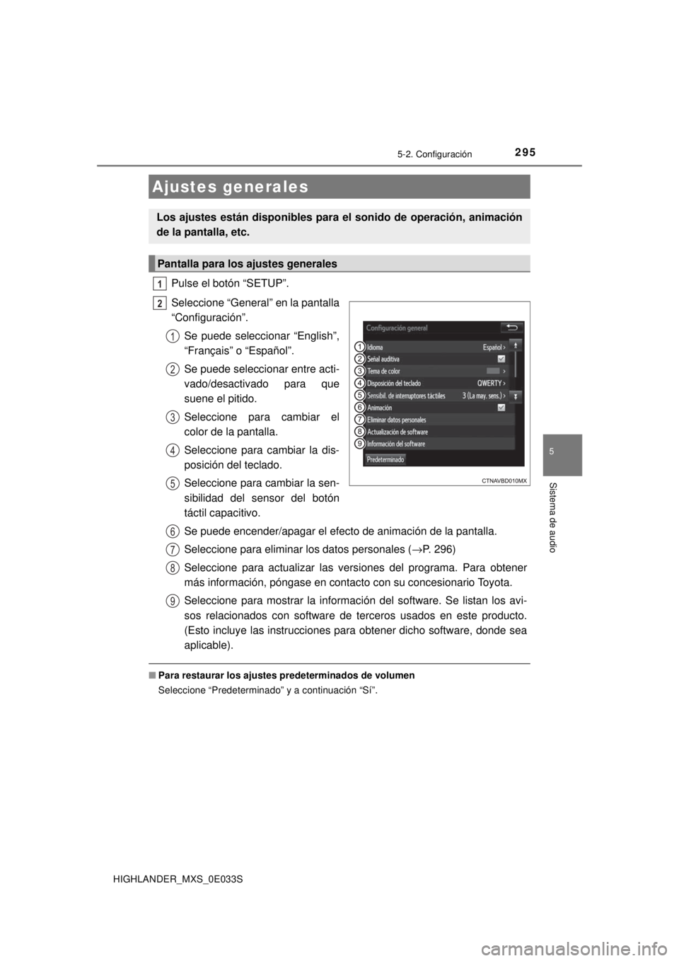 TOYOTA HIGHLANDER 2018 Manual del propietario (in Spanish) 2955-2. Configuración
5
Sistema de audio
HIGHLANDER_MXS_0E033S
Pulse el botón “SETUP”.
Seleccione “General” en la pantalla
“Configuración”.Se puede seleccionar “English”,
“França TOYOTA HIGHLANDER 2018 Manual del propietario (in Spanish) 2955-2. Configuración
5
Sistema de audio
HIGHLANDER_MXS_0E033S
Pulse el botón “SETUP”.
Seleccione “General” en la pantalla
“Configuración”.Se puede seleccionar “English”,
“França
