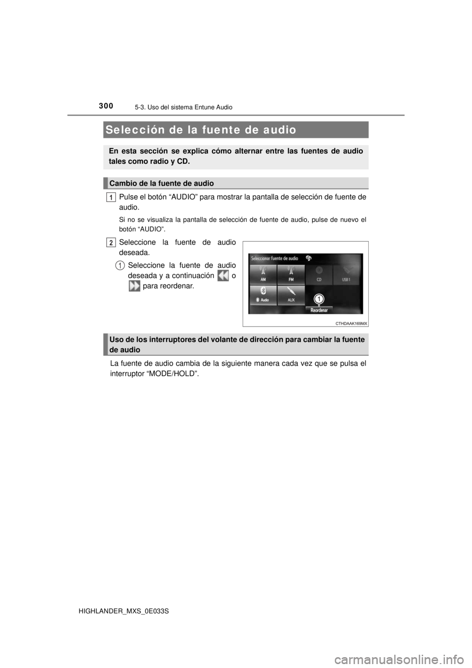 TOYOTA HIGHLANDER 2018 Manual del propietario (in Spanish) 300
HIGHLANDER_MXS_0E033S
5-3. Uso del sistema Entune Audio
Pulse el botón “AUDIO” para mostrar la pantalla de selección de fuente de
audio.
Si no se visualiza la pantalla de selección de fuent TOYOTA HIGHLANDER 2018 Manual del propietario (in Spanish) 300
HIGHLANDER_MXS_0E033S
5-3. Uso del sistema Entune Audio
Pulse el botón “AUDIO” para mostrar la pantalla de selección de fuente de
audio.
Si no se visualiza la pantalla de selección de fuent