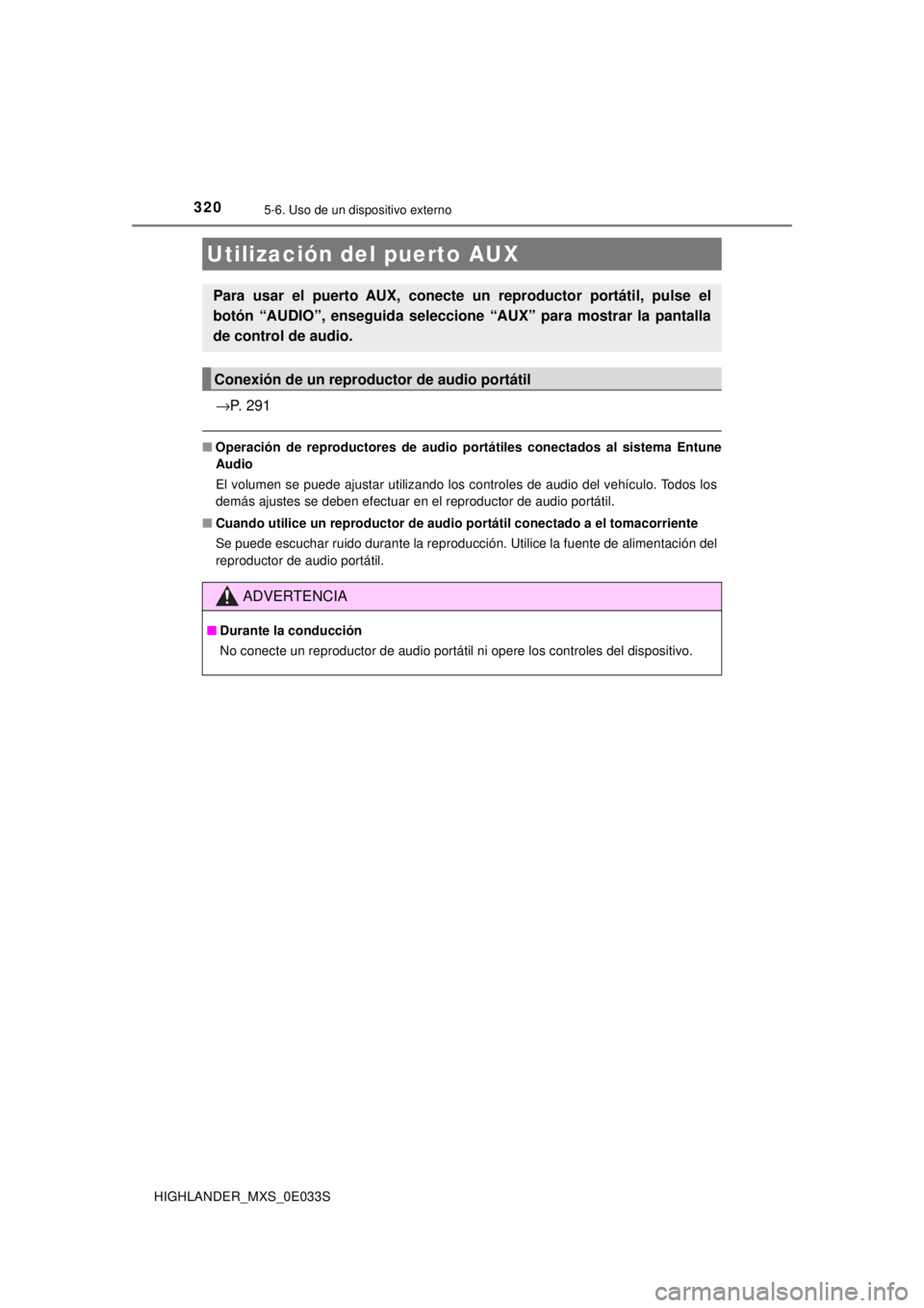 TOYOTA HIGHLANDER 2018 Manual del propietario (in Spanish) 3205-6. Uso de un dispositivo externo
HIGHLANDER_MXS_0E033S
→P. 291
■Operación de reproductores de audio po rtátiles conectados al sistema Entune
Audio
El volumen se puede ajustar utilizando los TOYOTA HIGHLANDER 2018 Manual del propietario (in Spanish) 3205-6. Uso de un dispositivo externo
HIGHLANDER_MXS_0E033S
→P. 291
■Operación de reproductores de audio po rtátiles conectados al sistema Entune
Audio
El volumen se puede ajustar utilizando los