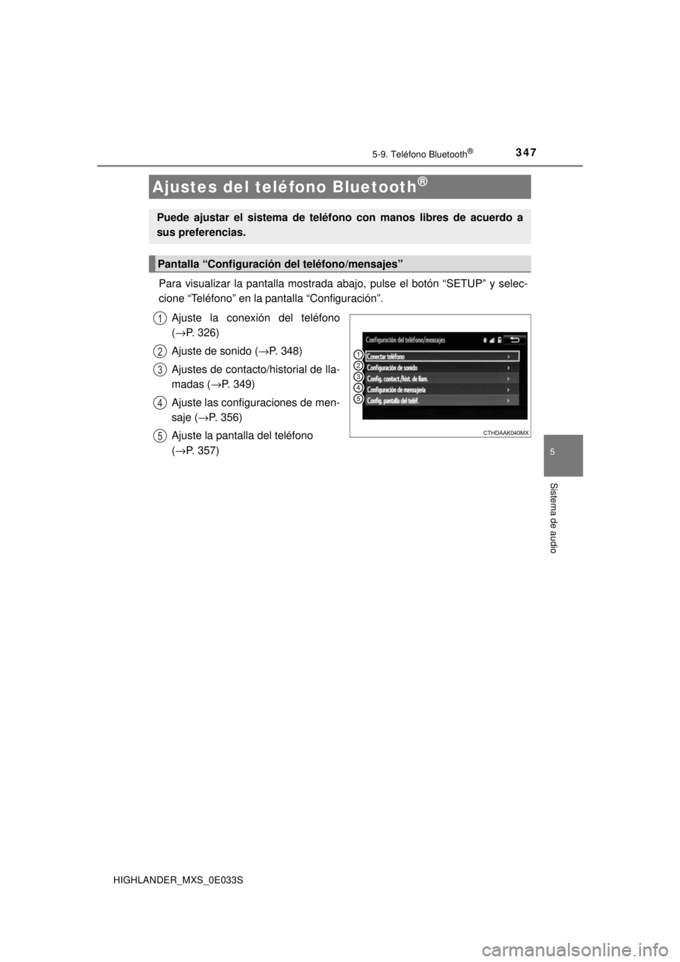TOYOTA HIGHLANDER 2018  Manual del propietario (in Spanish) 3475-9. Teléfono Bluetooth®
5
Sistema de audio
HIGHLANDER_MXS_0E033S
Para visualizar la pantalla mostrada abajo, pulse el botón “SETUP”\
 y selec-
cione “Teléfono” en la pantalla “Config