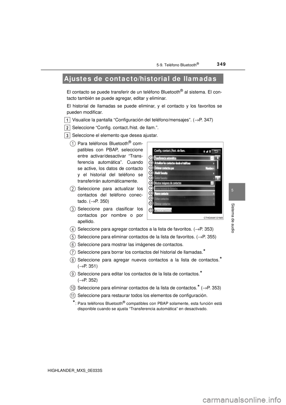 TOYOTA HIGHLANDER 2018  Manual del propietario (in Spanish) 3495-9. Teléfono Bluetooth®
5
Sistema de audio
HIGHLANDER_MXS_0E033S
El contacto se puede transferir de un teléfono Bluetooth® al sistema. El con-
tacto también se puede agregar, editar y elimina