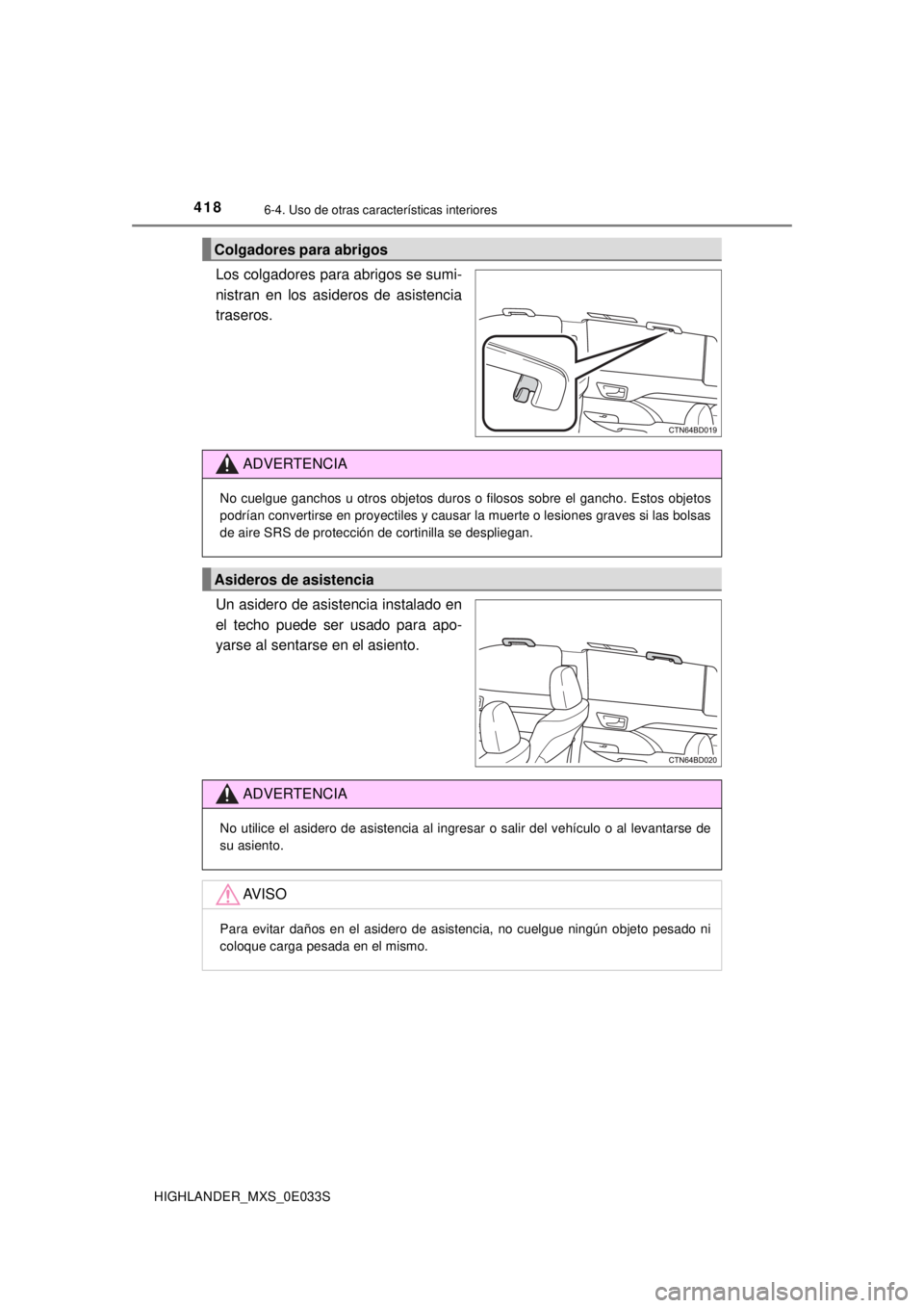 TOYOTA HIGHLANDER 2018  Manual del propietario (in Spanish) 4186-4. Uso de otras características interiores
HIGHLANDER_MXS_0E033S
Los colgadores para abrigos se sumi-
nistran en los asideros de asistencia
traseros.
Un asidero de asistencia instalado en
el tec