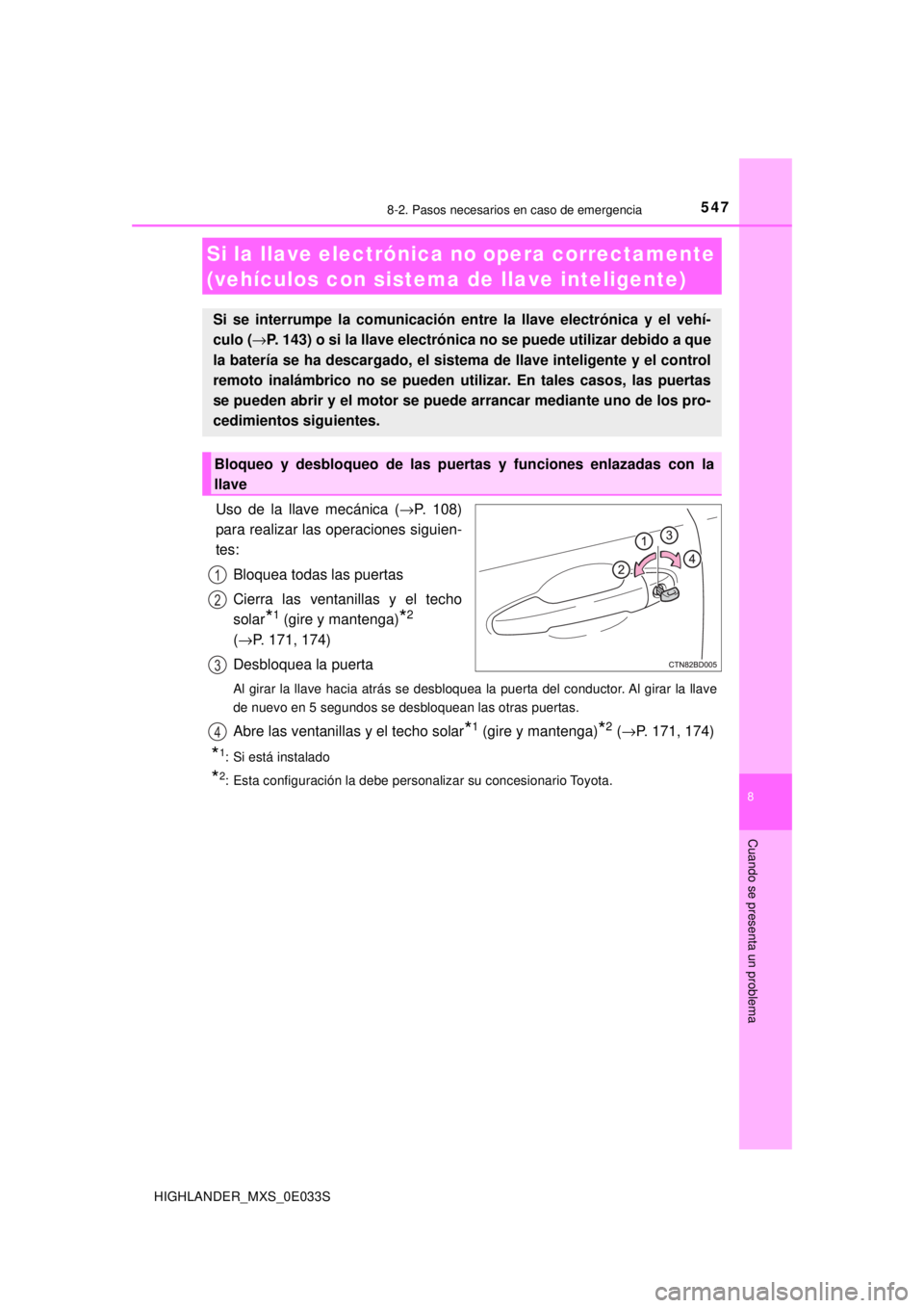 TOYOTA HIGHLANDER 2018 Manual del propietario (in Spanish) 5478-2. Pasos necesarios en caso de emergencia
8
Cuando se presenta un problema
HIGHLANDER_MXS_0E033S
Uso de la llave mecánica (→P. 108)
para realizar las operaciones siguien-
tes:
Bloquea todas la TOYOTA HIGHLANDER 2018 Manual del propietario (in Spanish) 5478-2. Pasos necesarios en caso de emergencia
8
Cuando se presenta un problema
HIGHLANDER_MXS_0E033S
Uso de la llave mecánica (→P. 108)
para realizar las operaciones siguien-
tes:
Bloquea todas la