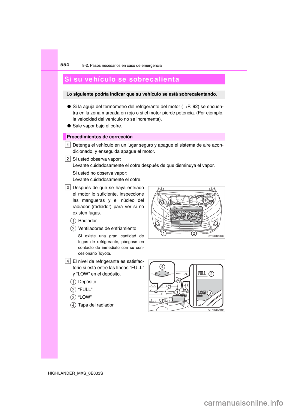 TOYOTA HIGHLANDER 2018 Manual del propietario (in Spanish) 5548-2. Pasos necesarios en caso de emergencia
HIGHLANDER_MXS_0E033S
●Si la aguja del termómetro del refrigerante del motor ( →P. 92) se encuen-
tra en la zona marcada en rojo o si el motor pierd TOYOTA HIGHLANDER 2018 Manual del propietario (in Spanish) 5548-2. Pasos necesarios en caso de emergencia
HIGHLANDER_MXS_0E033S
●Si la aguja del termómetro del refrigerante del motor ( →P. 92) se encuen-
tra en la zona marcada en rojo o si el motor pierd