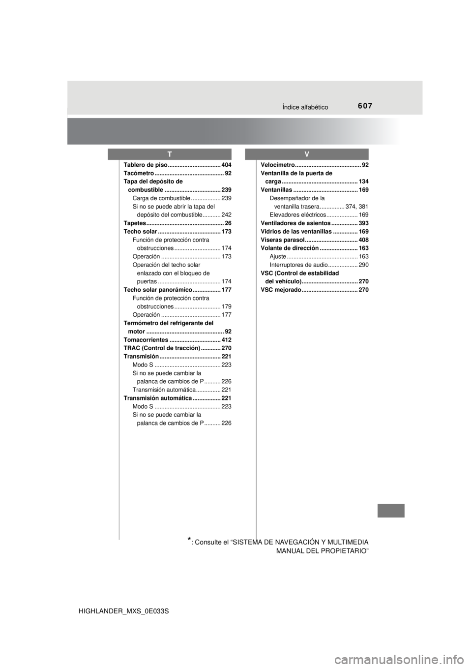 TOYOTA HIGHLANDER 2018  Manual del propietario (in Spanish) 607Índice alfabético
HIGHLANDER_MXS_0E033S
Tablero de piso ................................ 404
Tacómetro .......................................... 92
Tapa del depósito de combustible ...........