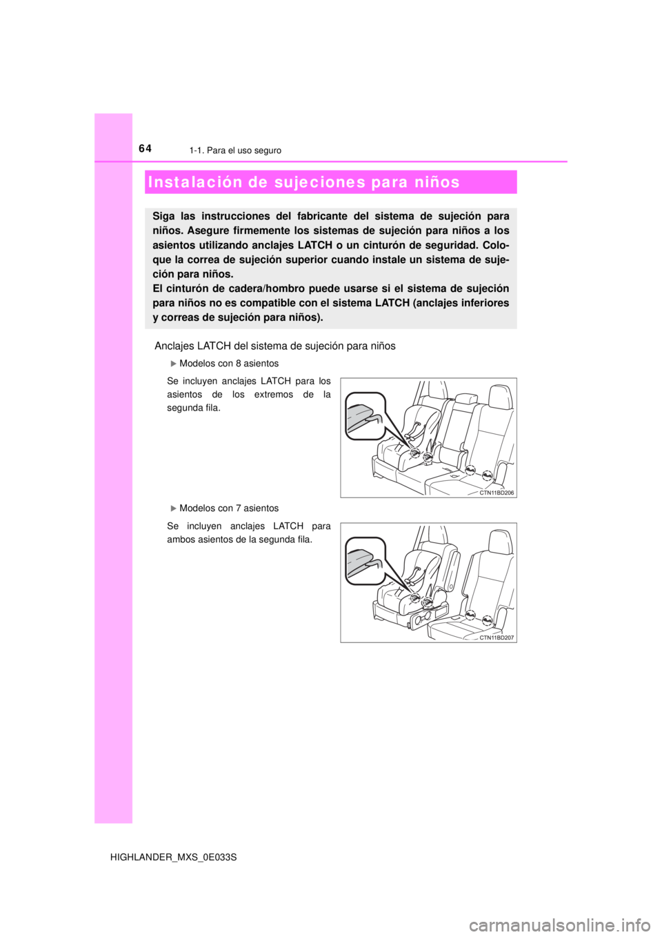 TOYOTA HIGHLANDER 2018 Manual del propietario (in Spanish) 641-1. Para el uso seguro
HIGHLANDER_MXS_0E033S
Anclajes LATCH del sistema de sujeción para niños
Modelos con 8 asientos
Se incluyen anclajes LATCH para los
asientos de los extremos de la
segunda TOYOTA HIGHLANDER 2018 Manual del propietario (in Spanish) 641-1. Para el uso seguro
HIGHLANDER_MXS_0E033S
Anclajes LATCH del sistema de sujeción para niños
Modelos con 8 asientos
Se incluyen anclajes LATCH para los
asientos de los extremos de la
segunda