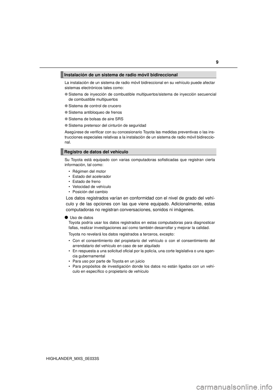 TOYOTA HIGHLANDER 2018 Manual del propietario (in Spanish) 9
HIGHLANDER_MXS_0E033SLa instalación de un sistema de radio móvil bidireccional en su vehículo puede afectar
sistemas electrónicos tales como:
●
Sistema de inyección de combustible multipuert TOYOTA HIGHLANDER 2018 Manual del propietario (in Spanish) 9
HIGHLANDER_MXS_0E033SLa instalación de un sistema de radio móvil bidireccional en su vehículo puede afectar
sistemas electrónicos tales como:
●
Sistema de inyección de combustible multipuert