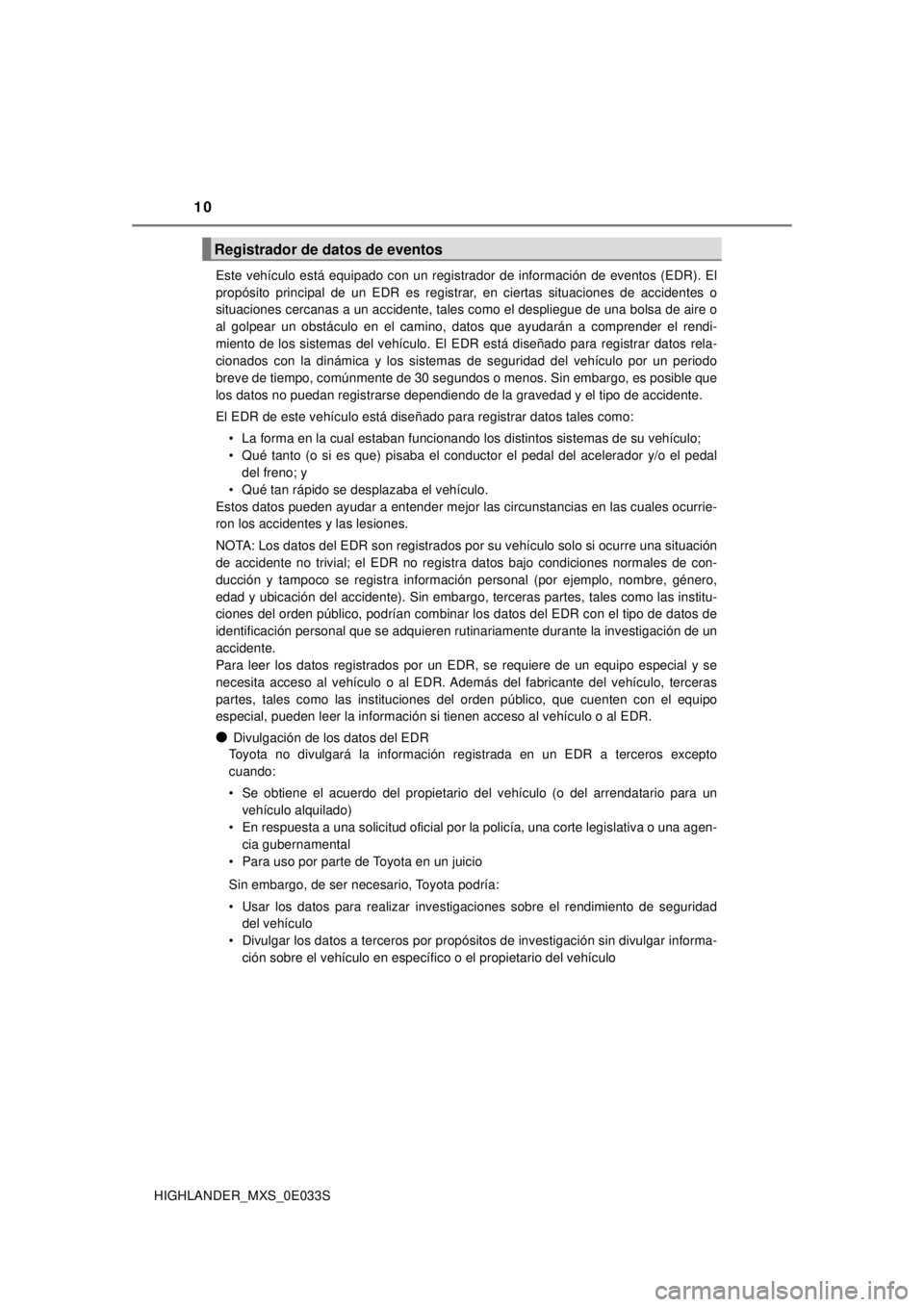 TOYOTA HIGHLANDER 2018 Manual del propietario (in Spanish) 10
HIGHLANDER_MXS_0E033SEste vehículo está equipado con un registrador de información de eventos (EDR). El
propósito principal de un EDR es registrar, en ciertas situaciones de accidentes o
situac TOYOTA HIGHLANDER 2018 Manual del propietario (in Spanish) 10
HIGHLANDER_MXS_0E033SEste vehículo está equipado con un registrador de información de eventos (EDR). El
propósito principal de un EDR es registrar, en ciertas situaciones de accidentes o
situac