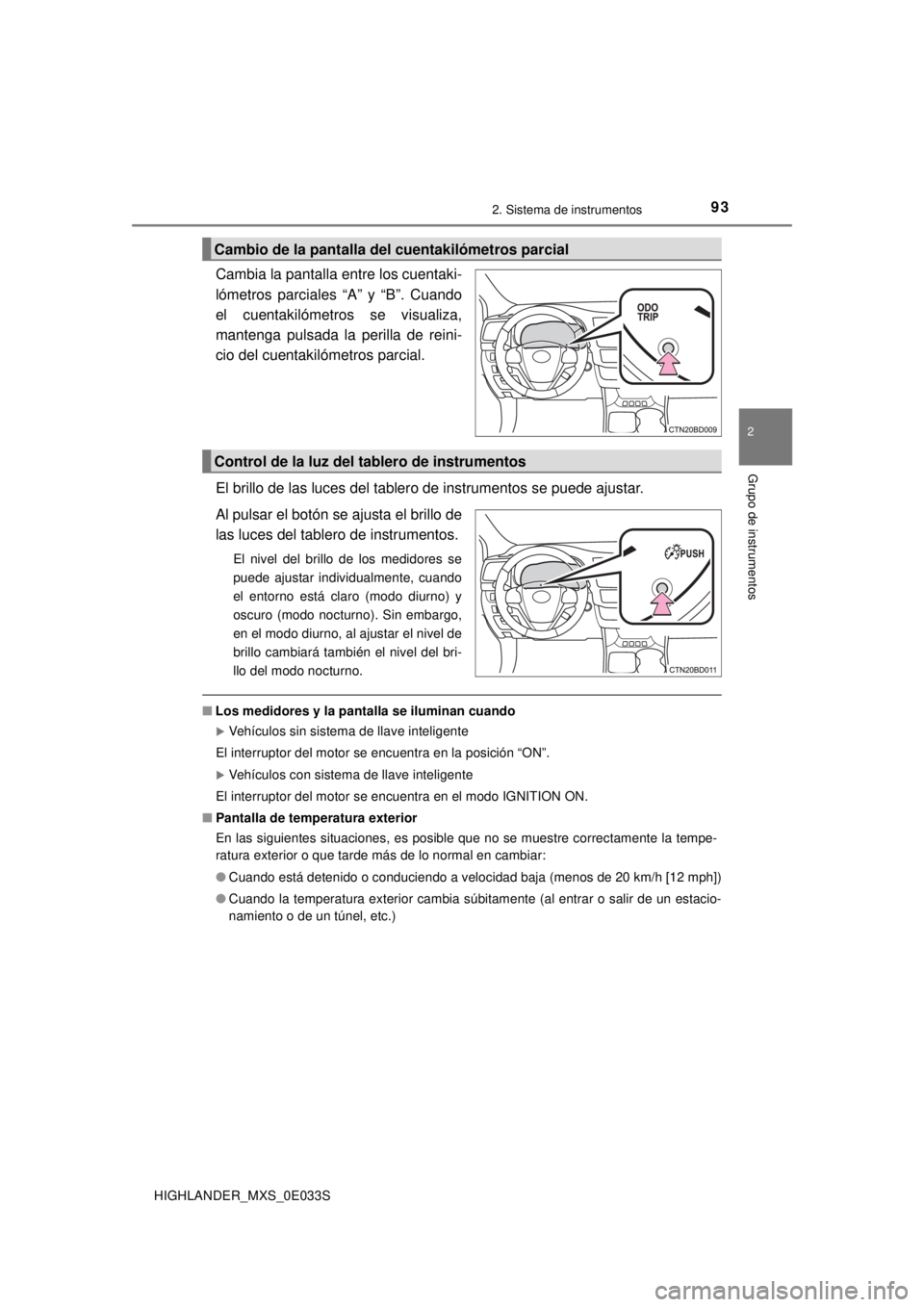 TOYOTA HIGHLANDER 2018 Manual del propietario (in Spanish) 932. Sistema de instrumentos
2
Grupo de instrumentos
HIGHLANDER_MXS_0E033S
Cambia la pantalla entre los cuentaki-
lómetros parciales “A” y “B”. Cuando
el cuentakilómetros se visualiza,
mante TOYOTA HIGHLANDER 2018 Manual del propietario (in Spanish) 932. Sistema de instrumentos
2
Grupo de instrumentos
HIGHLANDER_MXS_0E033S
Cambia la pantalla entre los cuentaki-
lómetros parciales “A” y “B”. Cuando
el cuentakilómetros se visualiza,
mante