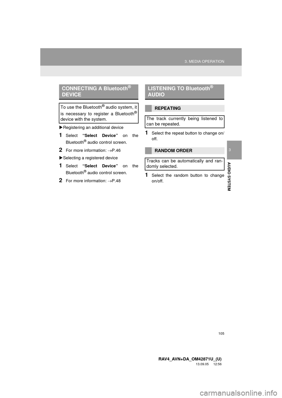 TOYOTA RAV4 2014 XA40 / 4.G Navigation Manual 105
3. MEDIA OPERATION
3
AUDIO SYSTEM
RAV4_AVN+DA_OM42871U_(U)
13.09.05 12:56
Registering an additional device
1Select “Select Device” on the
Bluetooth
® audio control screen.
2For more in TOYOTA RAV4 2014 XA40 / 4.G Navigation Manual 105
3. MEDIA OPERATION
3
AUDIO SYSTEM
RAV4_AVN+DA_OM42871U_(U)
13.09.05 12:56
Registering an additional device
1Select “Select Device” on the
Bluetooth
® audio control screen.
2For more in