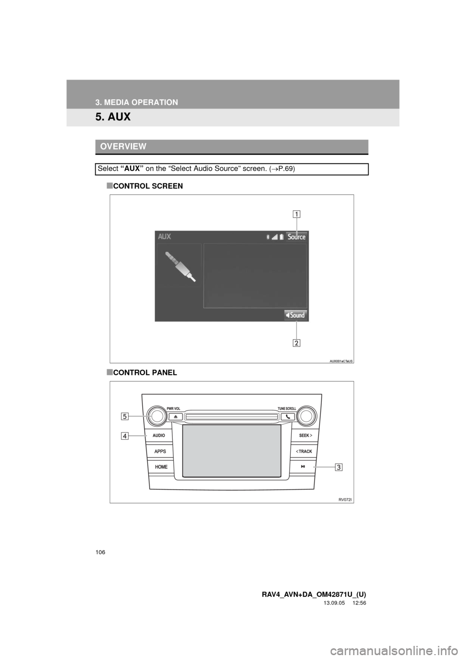 TOYOTA RAV4 2014 XA40 / 4.G Navigation Manual 106
3. MEDIA OPERATION
RAV4_AVN+DA_OM42871U_(U)
13.09.05 12:56
5. AUX
■CONTROL SCREEN
■CONTROL PANEL
OVERVIEW
Select “AUX” on the “Select Audio Source” screen. (P.69) TOYOTA RAV4 2014 XA40 / 4.G Navigation Manual 106
3. MEDIA OPERATION
RAV4_AVN+DA_OM42871U_(U)
13.09.05 12:56
5. AUX
■CONTROL SCREEN
■CONTROL PANEL
OVERVIEW
Select “AUX” on the “Select Audio Source” screen. (P.69)