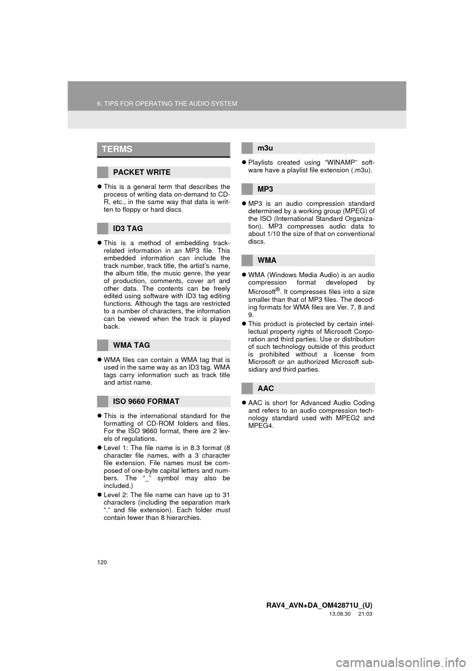 TOYOTA RAV4 2014 XA40 / 4.G Navigation Manual 120
6. TIPS FOR OPERATING THE AUDIO SYSTEM
RAV4_AVN+DA_OM42871U_(U)
13.08.30 21:03
This is a general term that describes the
process of writing data on-demand to CD-
R, etc., in the same way th TOYOTA RAV4 2014 XA40 / 4.G Navigation Manual 120
6. TIPS FOR OPERATING THE AUDIO SYSTEM
RAV4_AVN+DA_OM42871U_(U)
13.08.30 21:03
This is a general term that describes the
process of writing data on-demand to CD-
R, etc., in the same way th