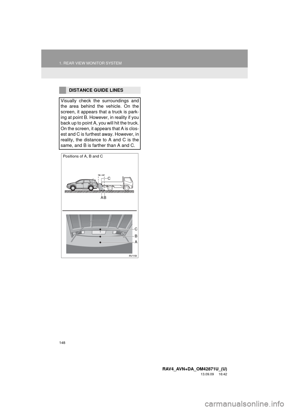 TOYOTA RAV4 2014 XA40 / 4.G Navigation Manual 148
1. REAR VIEW MONITOR SYSTEM
RAV4_AVN+DA_OM42871U_(U)
13.09.09 16:42
DISTANCE GUIDE LINES
Visually check the surroundings and
the area behind the vehicle. On the
screen, it appears that a truck TOYOTA RAV4 2014 XA40 / 4.G Navigation Manual 148
1. REAR VIEW MONITOR SYSTEM
RAV4_AVN+DA_OM42871U_(U)
13.09.09 16:42
DISTANCE GUIDE LINES
Visually check the surroundings and
the area behind the vehicle. On the
screen, it appears that a truck