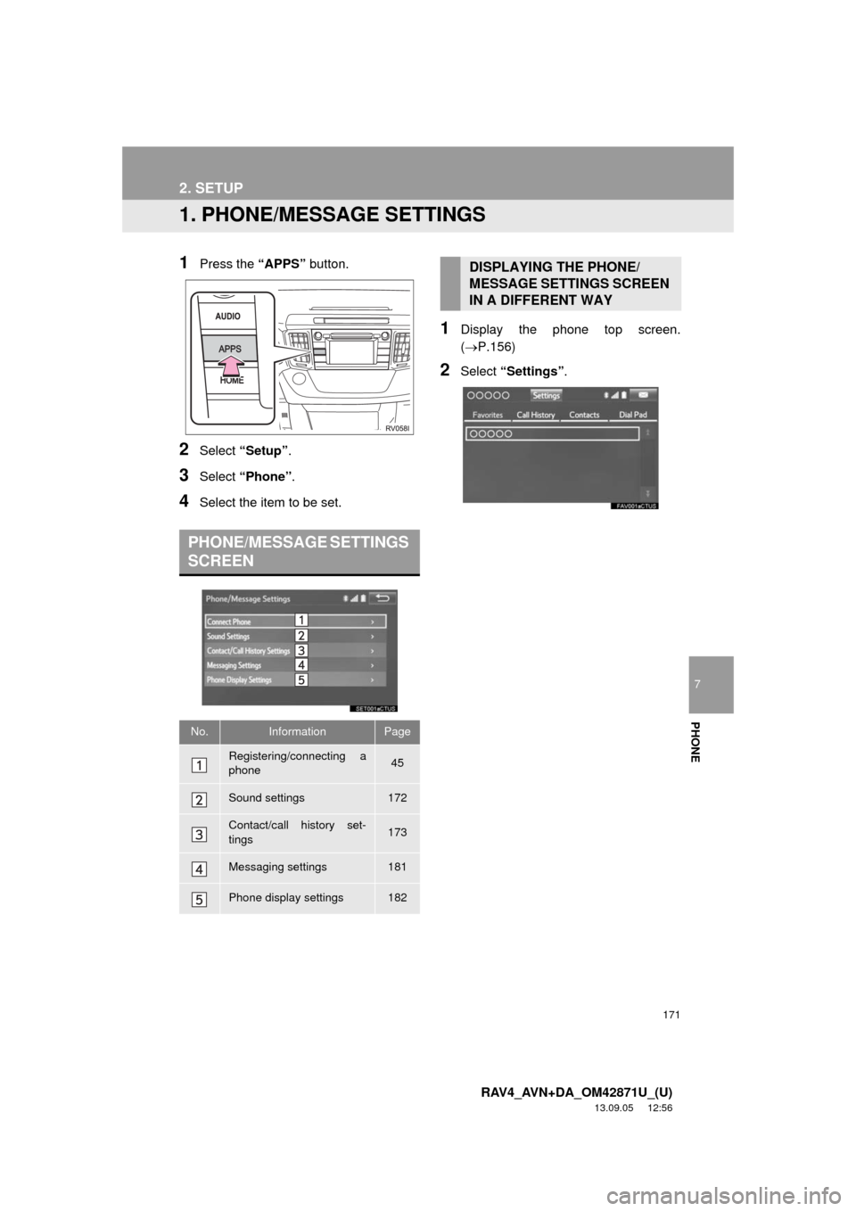 TOYOTA RAV4 2014 XA40 / 4.G Navigation Manual 171
7
PHONE
RAV4_AVN+DA_OM42871U_(U)
13.09.05 12:56
2. SETUP
1. PHONE/MESSAGE SETTINGS
1Press the “APPS” button.
2Select “Setup”.
3Select “Phone”.
4Select the item to be set.
1Display TOYOTA RAV4 2014 XA40 / 4.G Navigation Manual 171
7
PHONE
RAV4_AVN+DA_OM42871U_(U)
13.09.05 12:56
2. SETUP
1. PHONE/MESSAGE SETTINGS
1Press the “APPS” button.
2Select “Setup”.
3Select “Phone”.
4Select the item to be set.
1Display