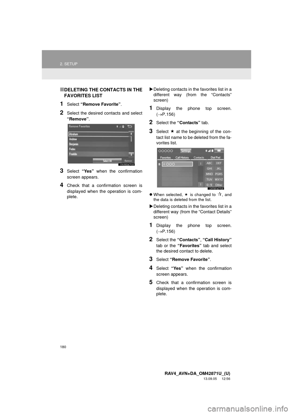 TOYOTA RAV4 2014 XA40 / 4.G Navigation Manual 180
2. SETUP
RAV4_AVN+DA_OM42871U_(U)
13.09.05 12:56
■DELETING THE CONTACTS IN THE
FAVORITES LIST
1Select “Remove Favorite”.
2Select the desired contacts and select
“Remove”.
3Select “ TOYOTA RAV4 2014 XA40 / 4.G Navigation Manual 180
2. SETUP
RAV4_AVN+DA_OM42871U_(U)
13.09.05 12:56
■DELETING THE CONTACTS IN THE
FAVORITES LIST
1Select “Remove Favorite”.
2Select the desired contacts and select
“Remove”.
3Select “