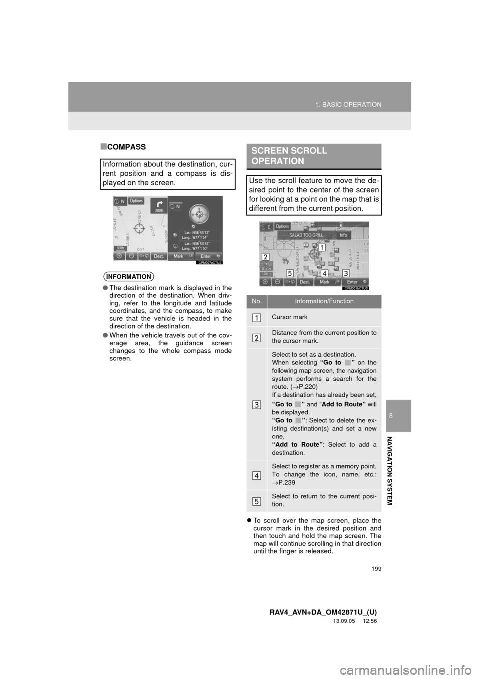 TOYOTA RAV4 2014 XA40 / 4.G Navigation Manual 199
1. BASIC OPERATION
8
NAVIGATION SYSTEM
RAV4_AVN+DA_OM42871U_(U)
13.09.05 12:56
■COMPASS
To scroll over the map screen, place the
cursor mark in the desired position and
then touch and hol TOYOTA RAV4 2014 XA40 / 4.G Navigation Manual 199
1. BASIC OPERATION
8
NAVIGATION SYSTEM
RAV4_AVN+DA_OM42871U_(U)
13.09.05 12:56
■COMPASS
To scroll over the map screen, place the
cursor mark in the desired position and
then touch and hol