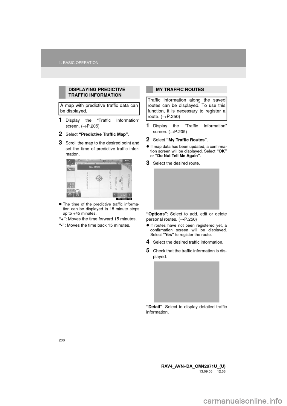TOYOTA RAV4 2014 XA40 / 4.G Navigation Manual 206
1. BASIC OPERATION
RAV4_AVN+DA_OM42871U_(U)
13.09.05 12:56
1Display the “Traffic Information”
screen. (P.205)
2Select “Predictive Traffic Map”.
3Scroll the map to the desired point TOYOTA RAV4 2014 XA40 / 4.G Navigation Manual 206
1. BASIC OPERATION
RAV4_AVN+DA_OM42871U_(U)
13.09.05 12:56
1Display the “Traffic Information”
screen. (P.205)
2Select “Predictive Traffic Map”.
3Scroll the map to the desired point